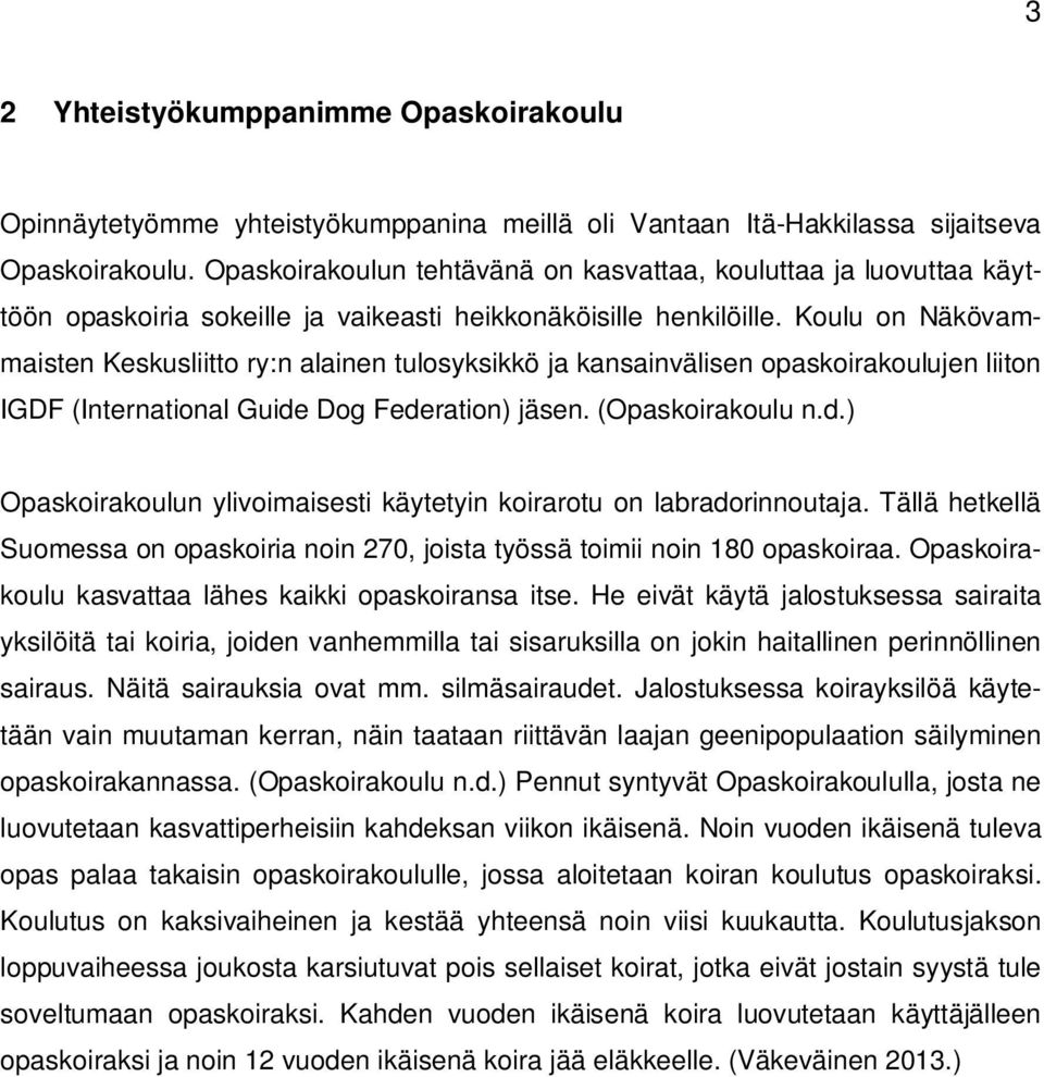 Koulu on Näkövammaisten Keskusliitto ry:n alainen tulosyksikkö ja kansainvälisen opaskoirakoulujen liiton IGDF (International Guide