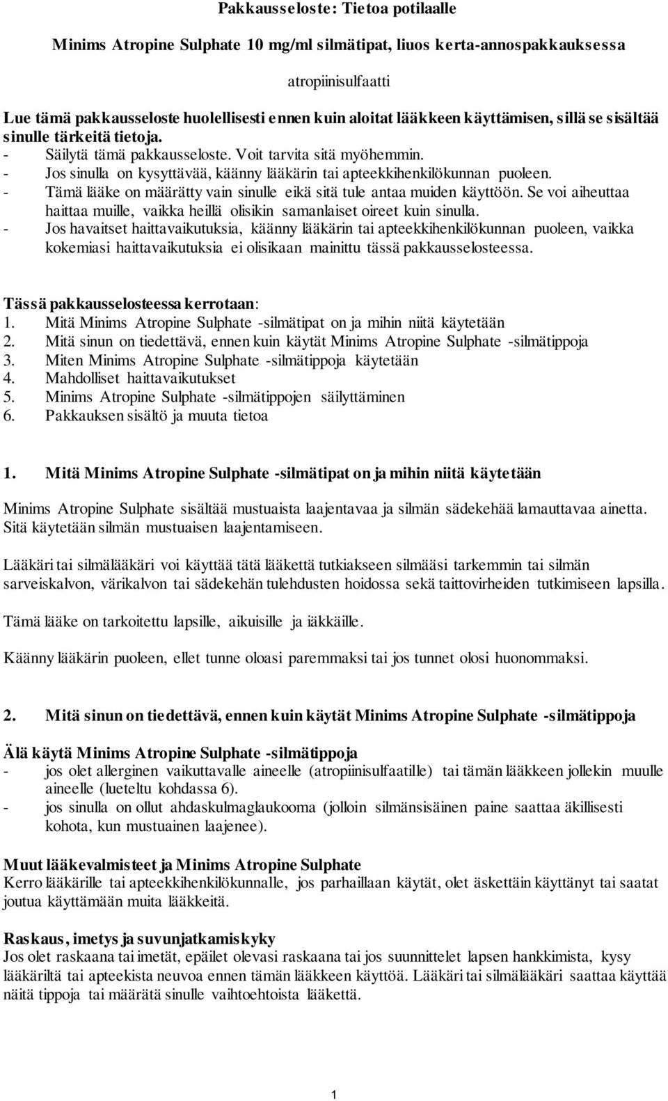 - Tämä lääke on määrätty vain sinulle eikä sitä tule antaa muiden käyttöön. Se voi aiheuttaa haittaa muille, vaikka heillä olisikin samanlaiset oireet kuin sinulla.