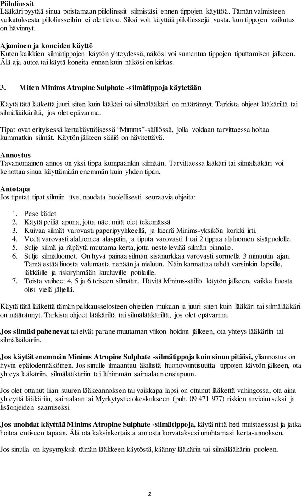 Ajaminen ja koneiden käyttö Kuten kaikkien silmätippojen käytön yhteydessä, näkösi voi sumentua tippojen tiputtamisen jälkeen. Älä aja autoa tai käytä koneita ennen kuin näkösi on kirkas. 3.