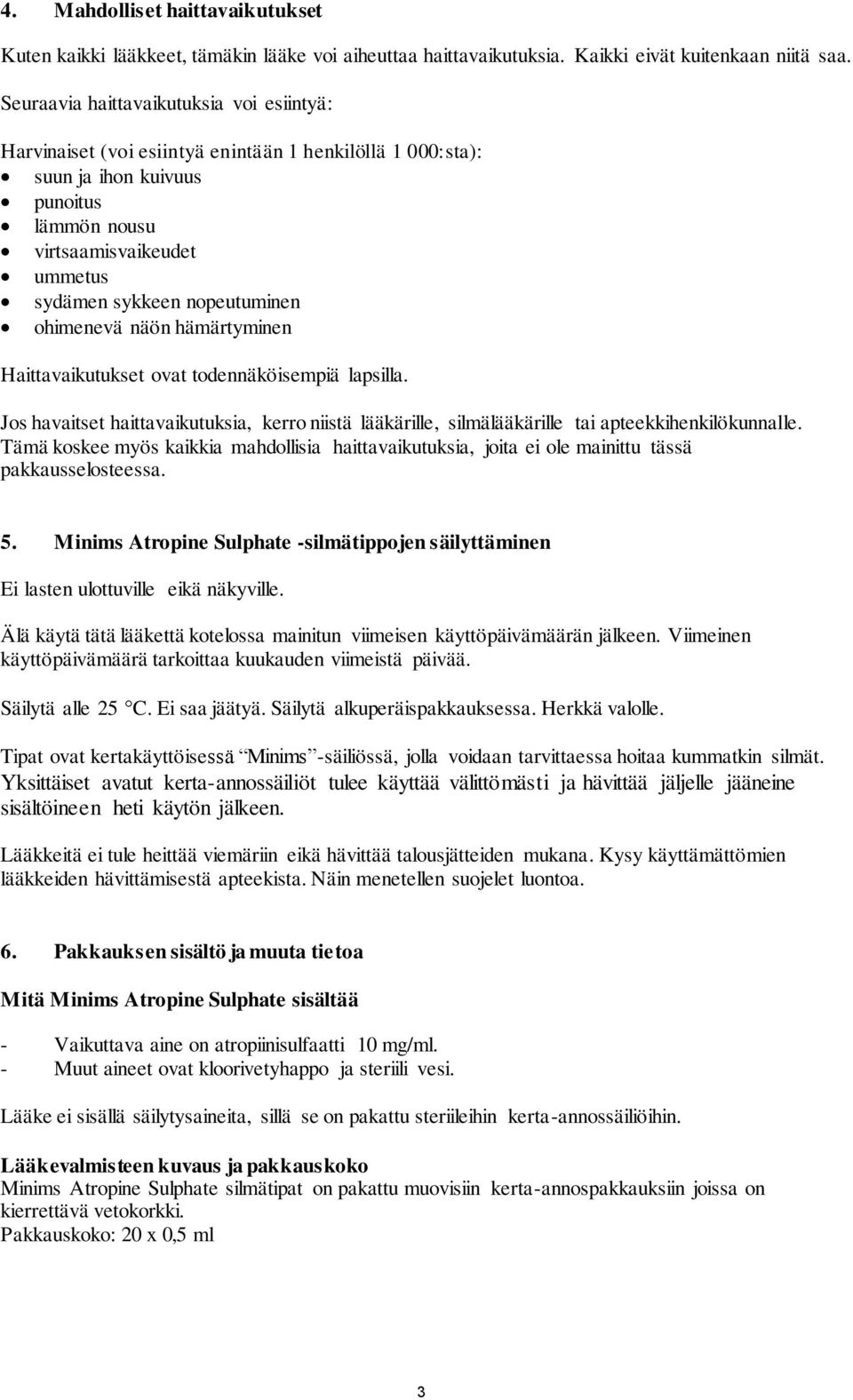 nopeutuminen ohimenevä näön hämärtyminen Haittavaikutukset ovat todennäköisempiä lapsilla. Jos havaitset haittavaikutuksia, kerro niistä lääkärille, silmälääkärille tai apteekkihenkilökunnalle.