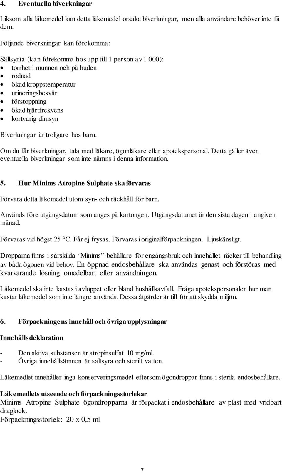 hjärtfrekvens kortvarig dimsyn Biverkningar är troligare hos barn. Om du får biverkningar, tala med läkare, ögonläkare eller apotekspersonal.