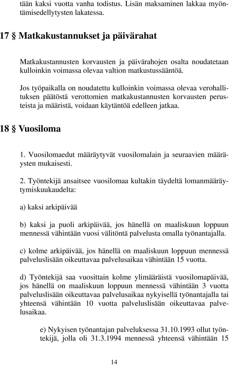 Jos työpaikalla on noudatettu kulloinkin voimassa olevaa verohallituksen päätöstä verottomien matkakustannusten korvausten perusteista ja määristä, voidaan käytäntöä edelleen jatkaa. 18 Vuosiloma 1.