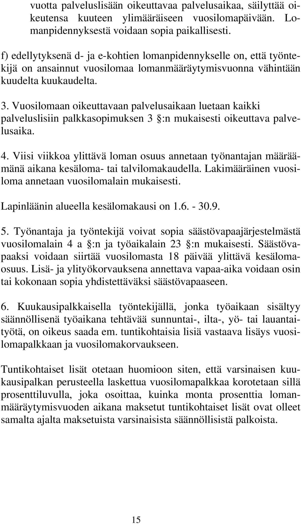 Vuosilomaan oikeuttavaan palvelusaikaan luetaan kaikki palveluslisiin palkkasopimuksen 3 :n mukaisesti oikeuttava palvelusaika. 4.