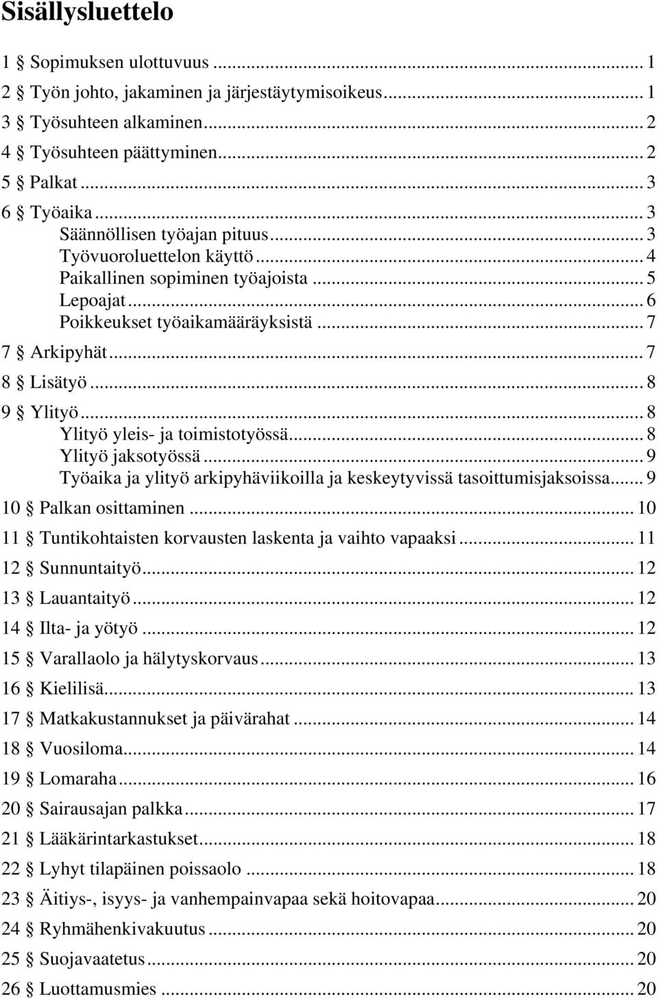 .. 8 Ylityö yleis- ja toimistotyössä... 8 Ylityö jaksotyössä... 9 Työaika ja ylityö arkipyhäviikoilla ja keskeytyvissä tasoittumisjaksoissa... 9 10 Palkan osittaminen.