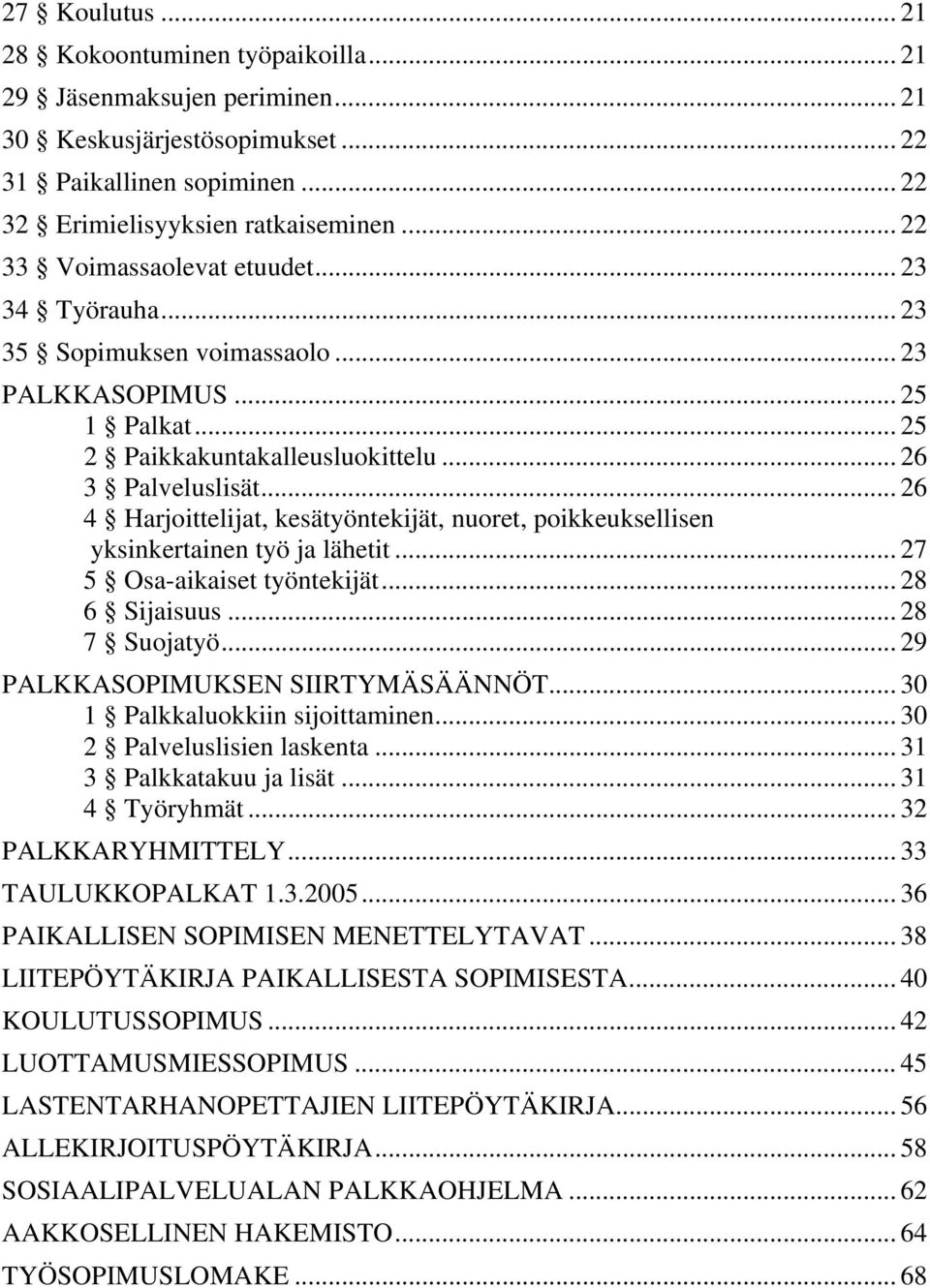 .. 26 4 Harjoittelijat, kesätyöntekijät, nuoret, poikkeuksellisen yksinkertainen työ ja lähetit... 27 5 Osa-aikaiset työntekijät... 28 6 Sijaisuus... 28 7 Suojatyö.