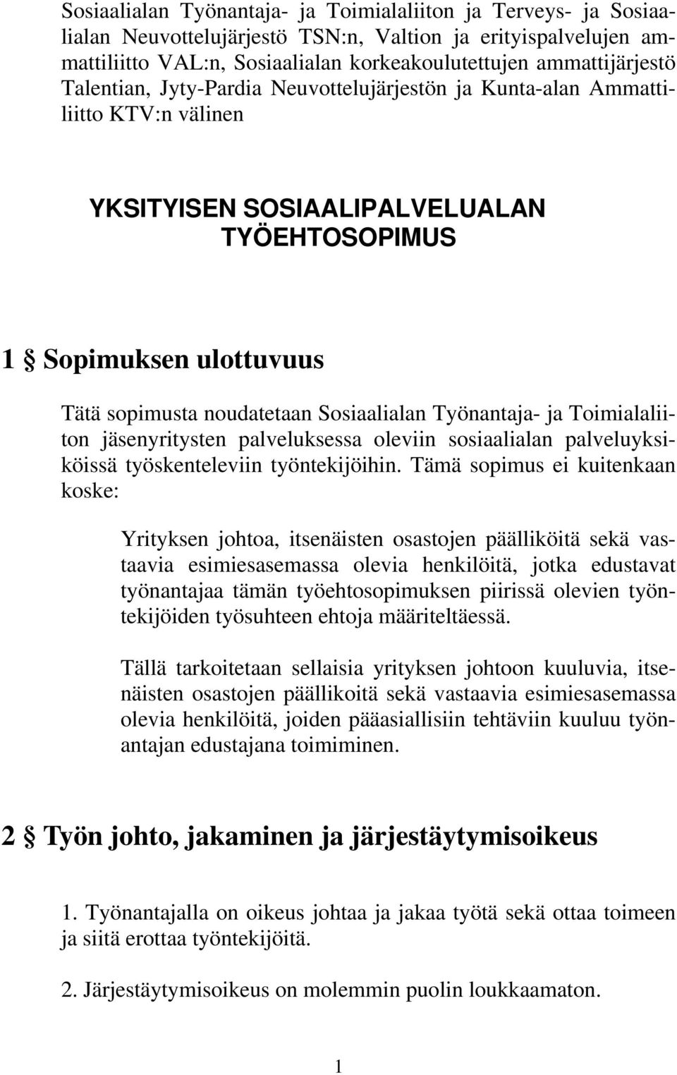 Työnantaja- ja Toimialaliiton jäsenyritysten palveluksessa oleviin sosiaalialan palveluyksiköissä työskenteleviin työntekijöihin.