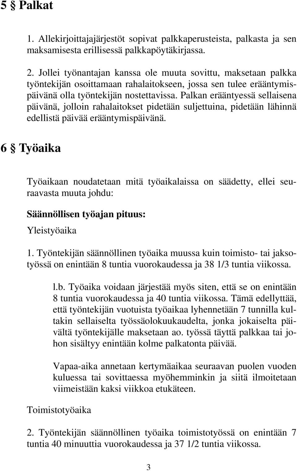 Palkan erääntyessä sellaisena päivänä, jolloin rahalaitokset pidetään suljettuina, pidetään lähinnä edellistä päivää erääntymispäivänä.