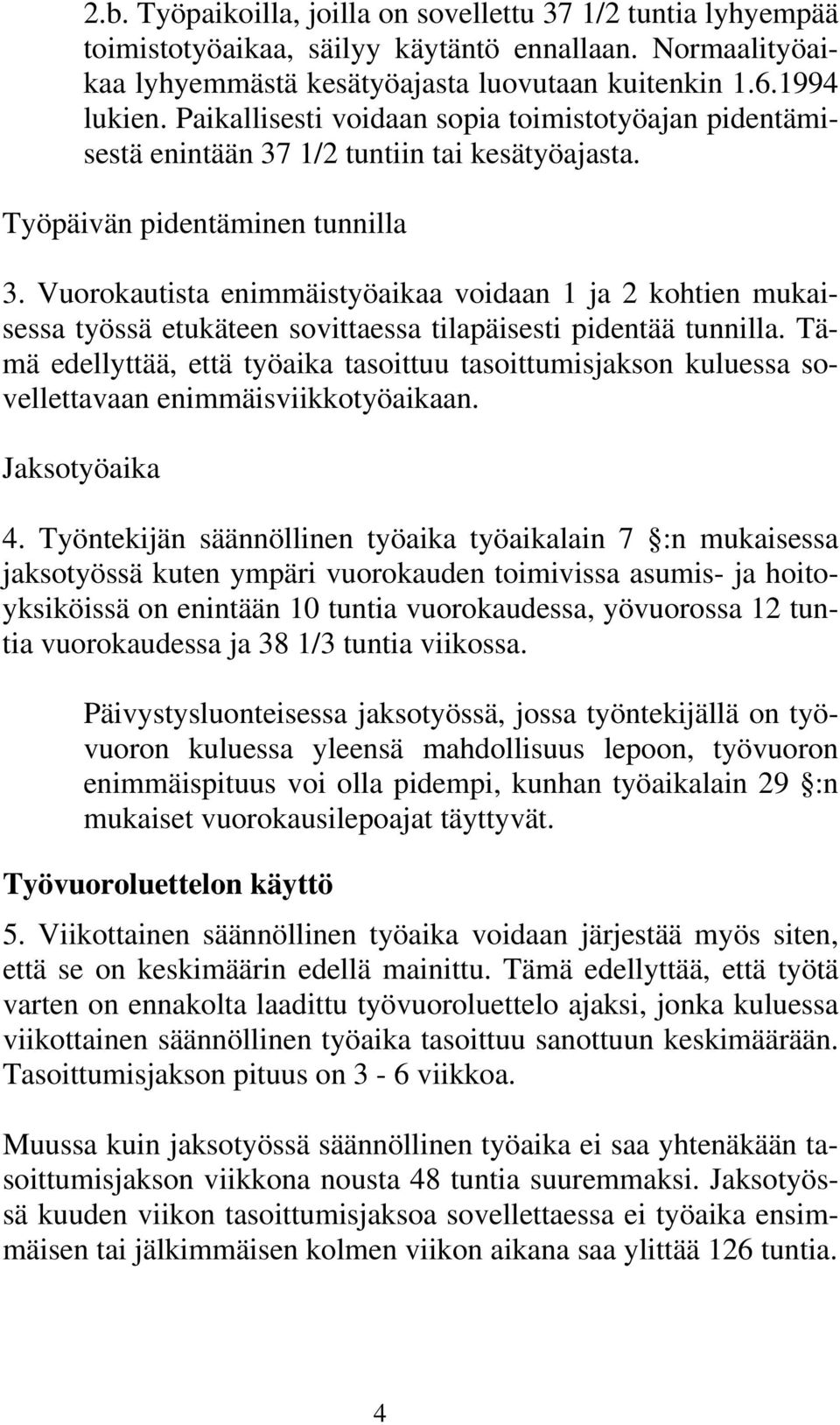 Vuorokautista enimmäistyöaikaa voidaan 1 ja 2 kohtien mukaisessa työssä etukäteen sovittaessa tilapäisesti pidentää tunnilla.