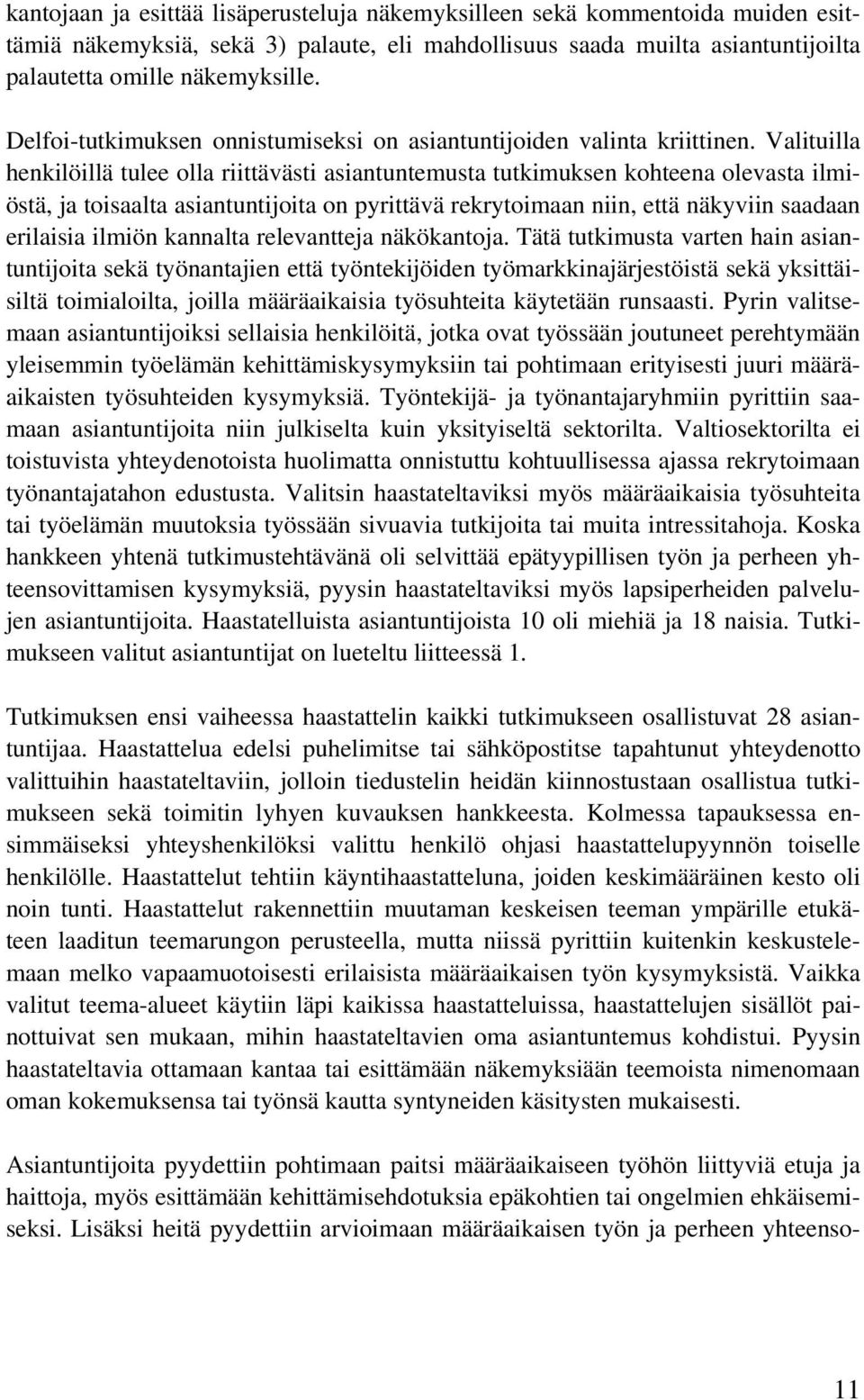 Valituilla henkilöillä tulee olla riittävästi asiantuntemusta tutkimuksen kohteena olevasta ilmiöstä, ja toisaalta asiantuntijoita on pyrittävä rekrytoimaan niin, että näkyviin saadaan erilaisia