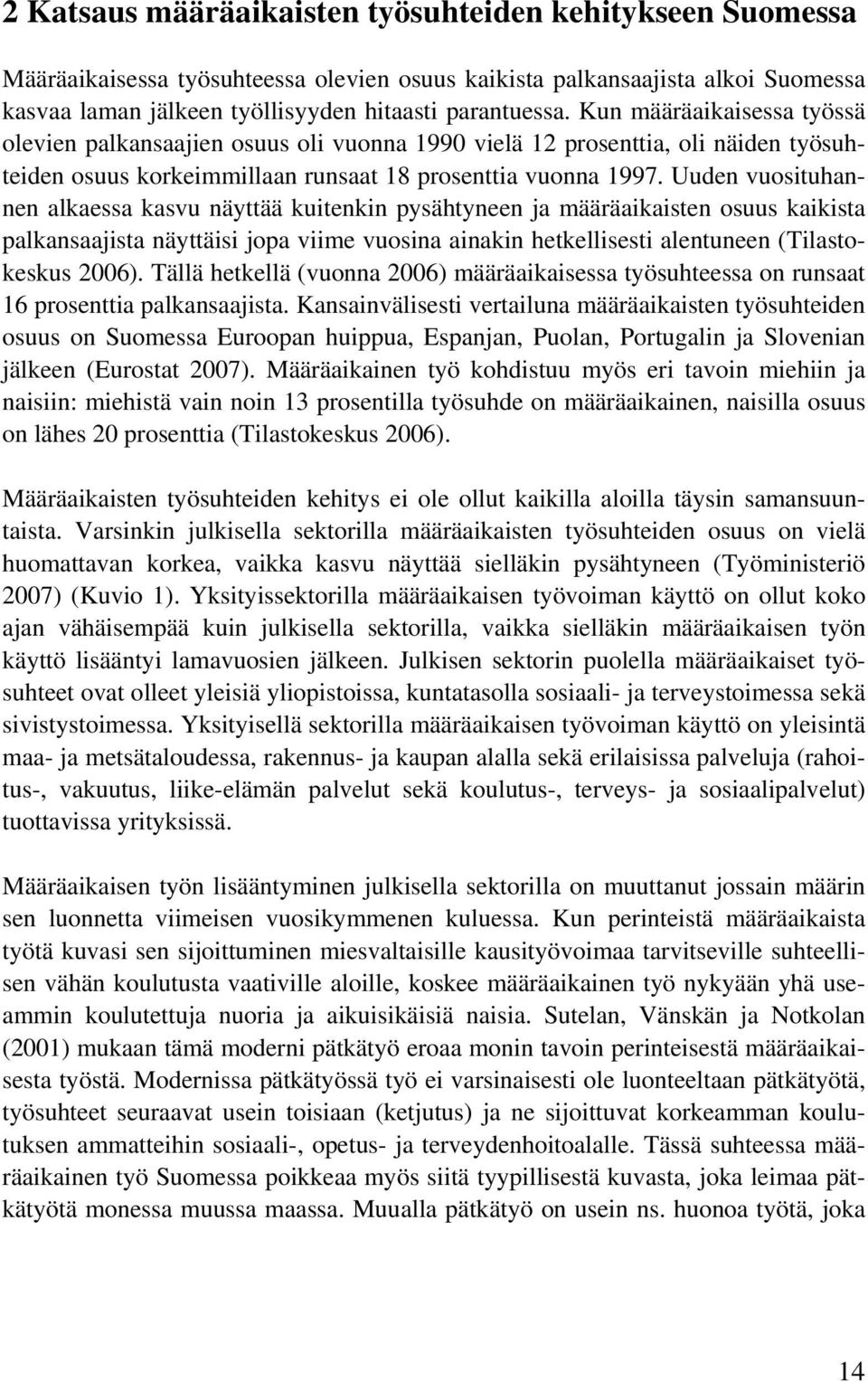 Uuden vuosituhannen alkaessa kasvu näyttää kuitenkin pysähtyneen ja määräaikaisten osuus kaikista palkansaajista näyttäisi jopa viime vuosina ainakin hetkellisesti alentuneen (Tilastokeskus 2006).