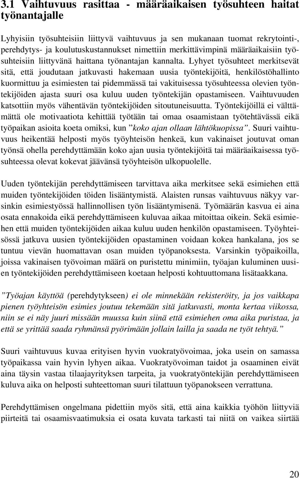 Lyhyet työsuhteet merkitsevät sitä, että joudutaan jatkuvasti hakemaan uusia työntekijöitä, henkilöstöhallinto kuormittuu ja esimiesten tai pidemmässä tai vakituisessa työsuhteessa olevien