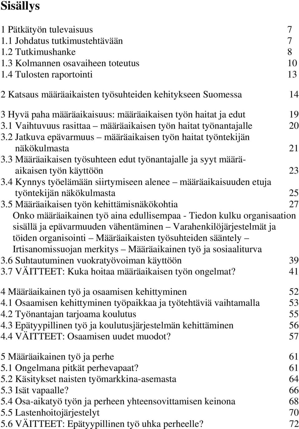 1 Vaihtuvuus rasittaa määräaikaisen työn haitat työnantajalle 20 3.2 Jatkuva epävarmuus määräaikaisen työn haitat työntekijän näkökulmasta 21 3.