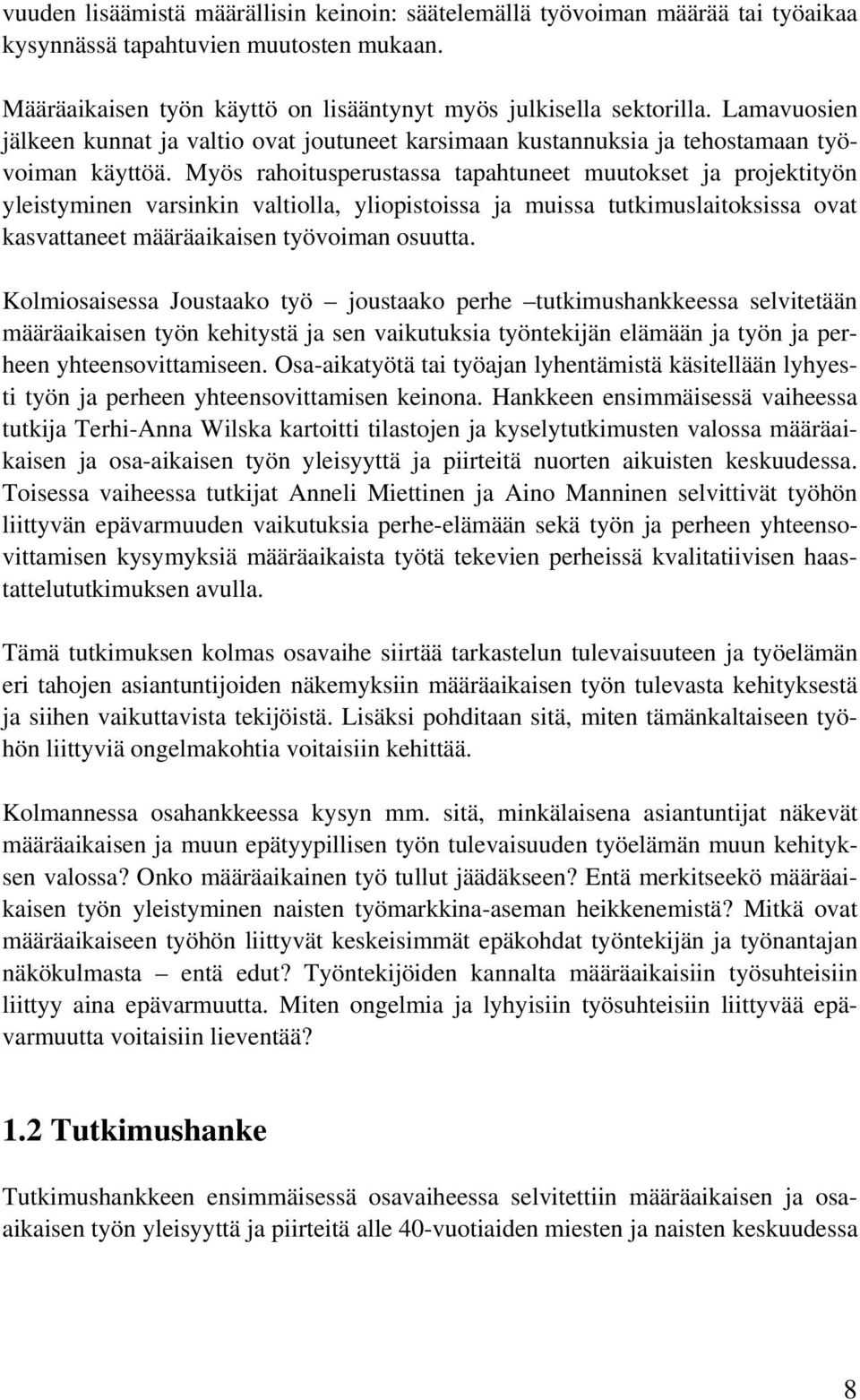 Myös rahoitusperustassa tapahtuneet muutokset ja projektityön yleistyminen varsinkin valtiolla, yliopistoissa ja muissa tutkimuslaitoksissa ovat kasvattaneet määräaikaisen työvoiman osuutta.