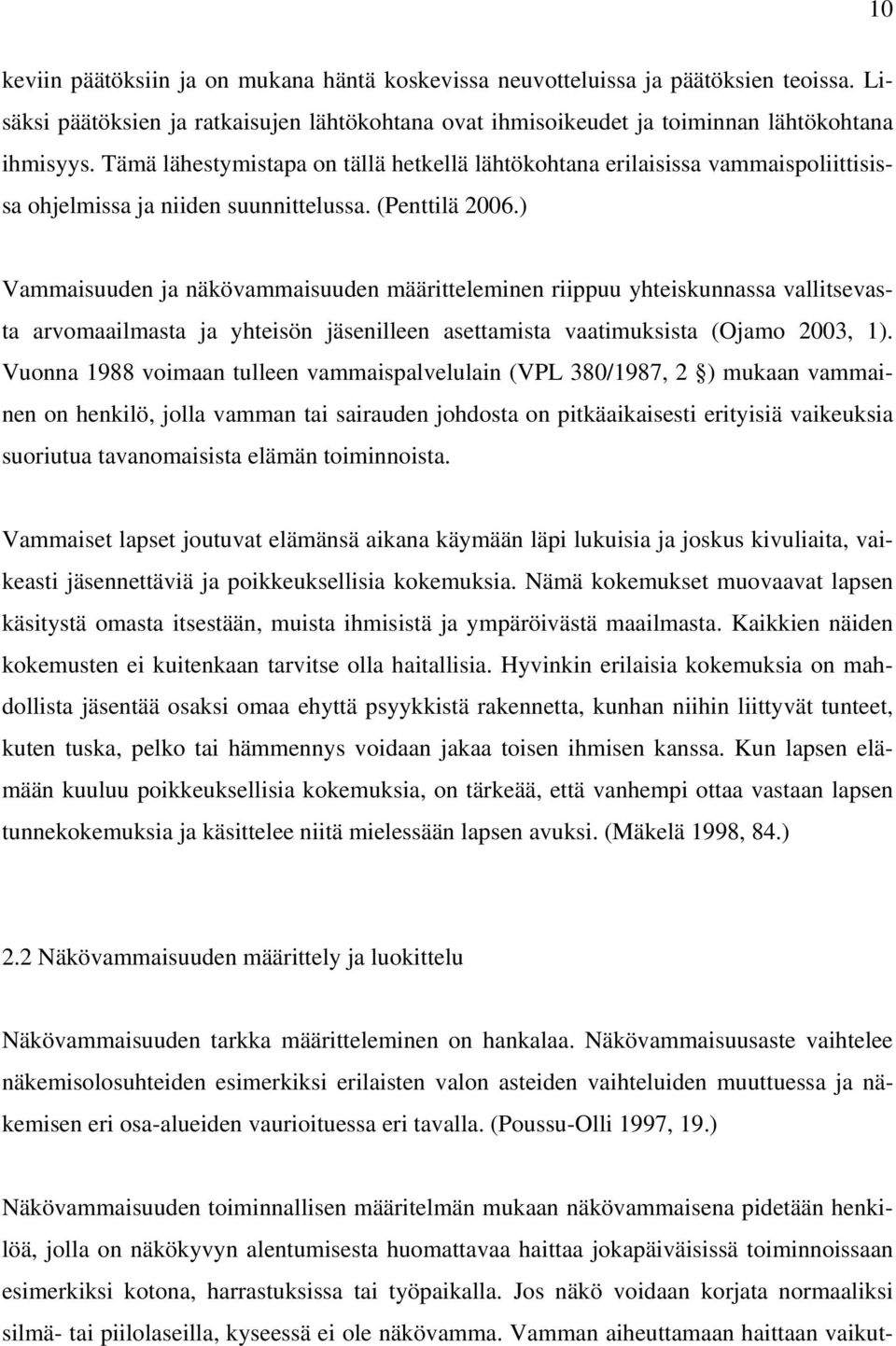 ) Vammaisuuden ja näkövammaisuuden määritteleminen riippuu yhteiskunnassa vallitsevasta arvomaailmasta ja yhteisön jäsenilleen asettamista vaatimuksista (Ojamo 2003, 1).