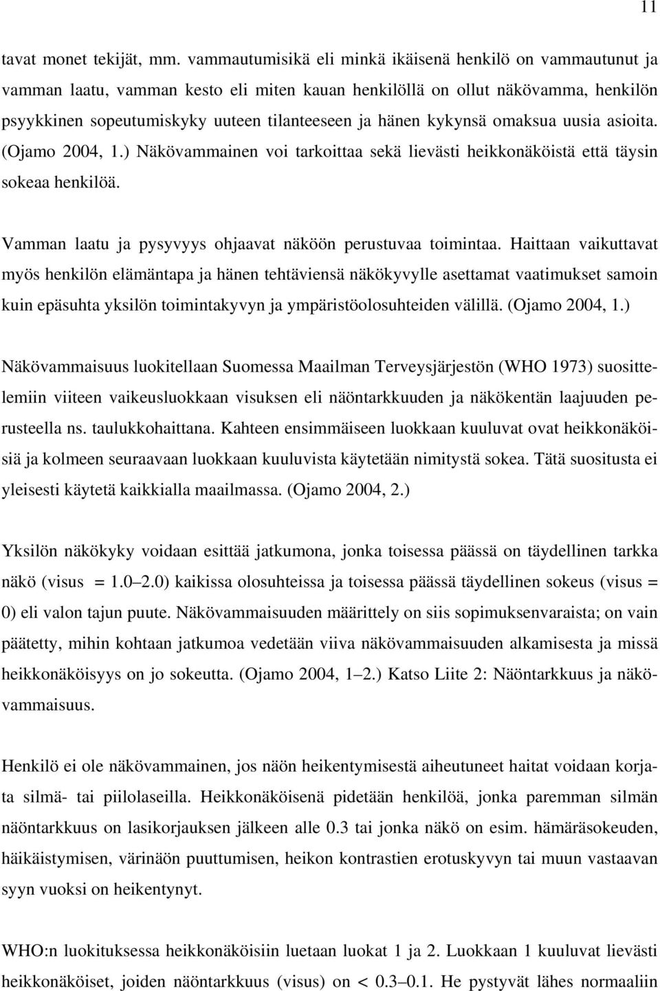 kykynsä omaksua uusia asioita. (Ojamo 2004, 1.) Näkövammainen voi tarkoittaa sekä lievästi heikkonäköistä että täysin sokeaa henkilöä. Vamman laatu ja pysyvyys ohjaavat näköön perustuvaa toimintaa.