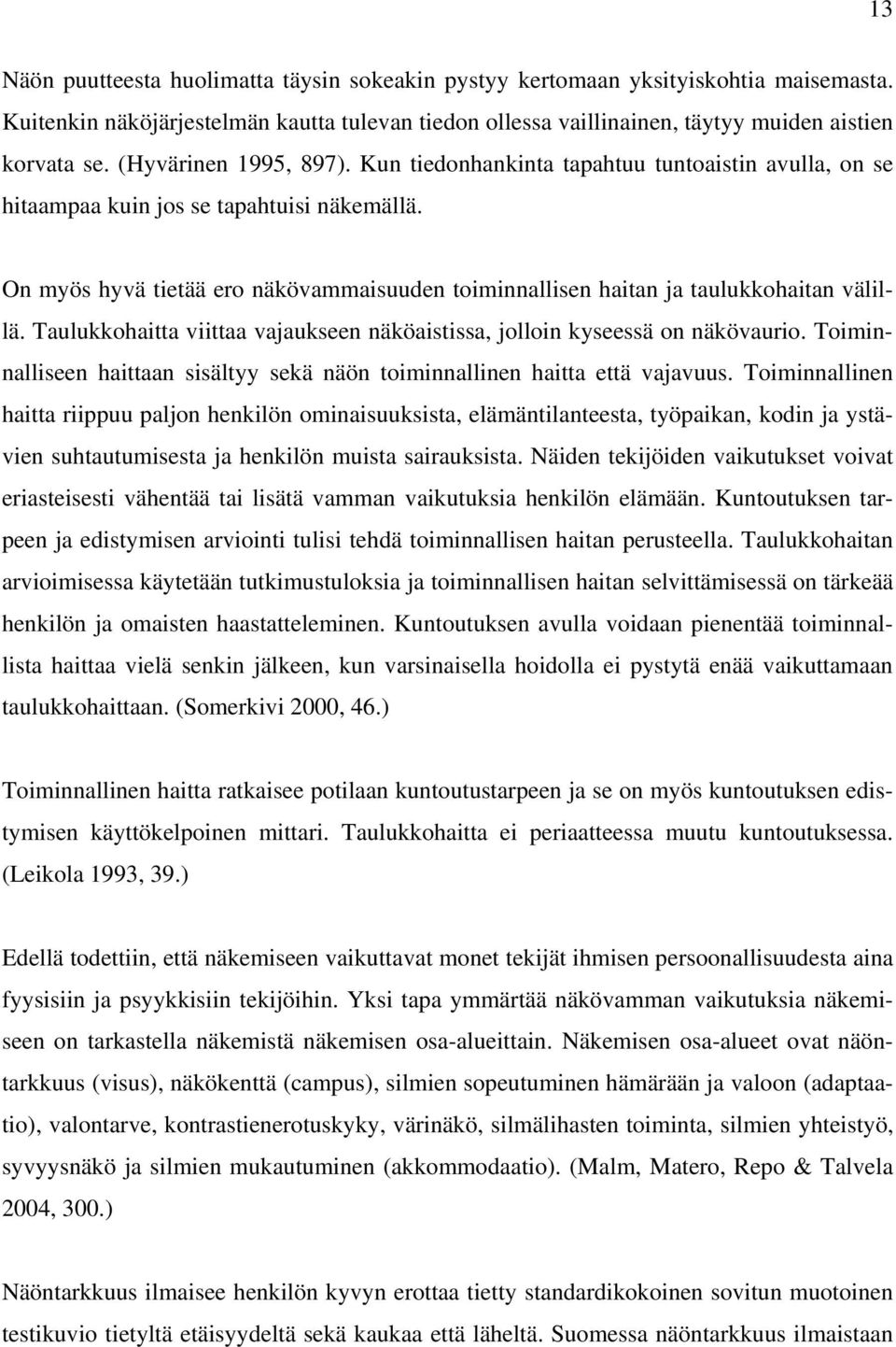 On myös hyvä tietää ero näkövammaisuuden toiminnallisen haitan ja taulukkohaitan välillä. Taulukkohaitta viittaa vajaukseen näköaistissa, jolloin kyseessä on näkövaurio.