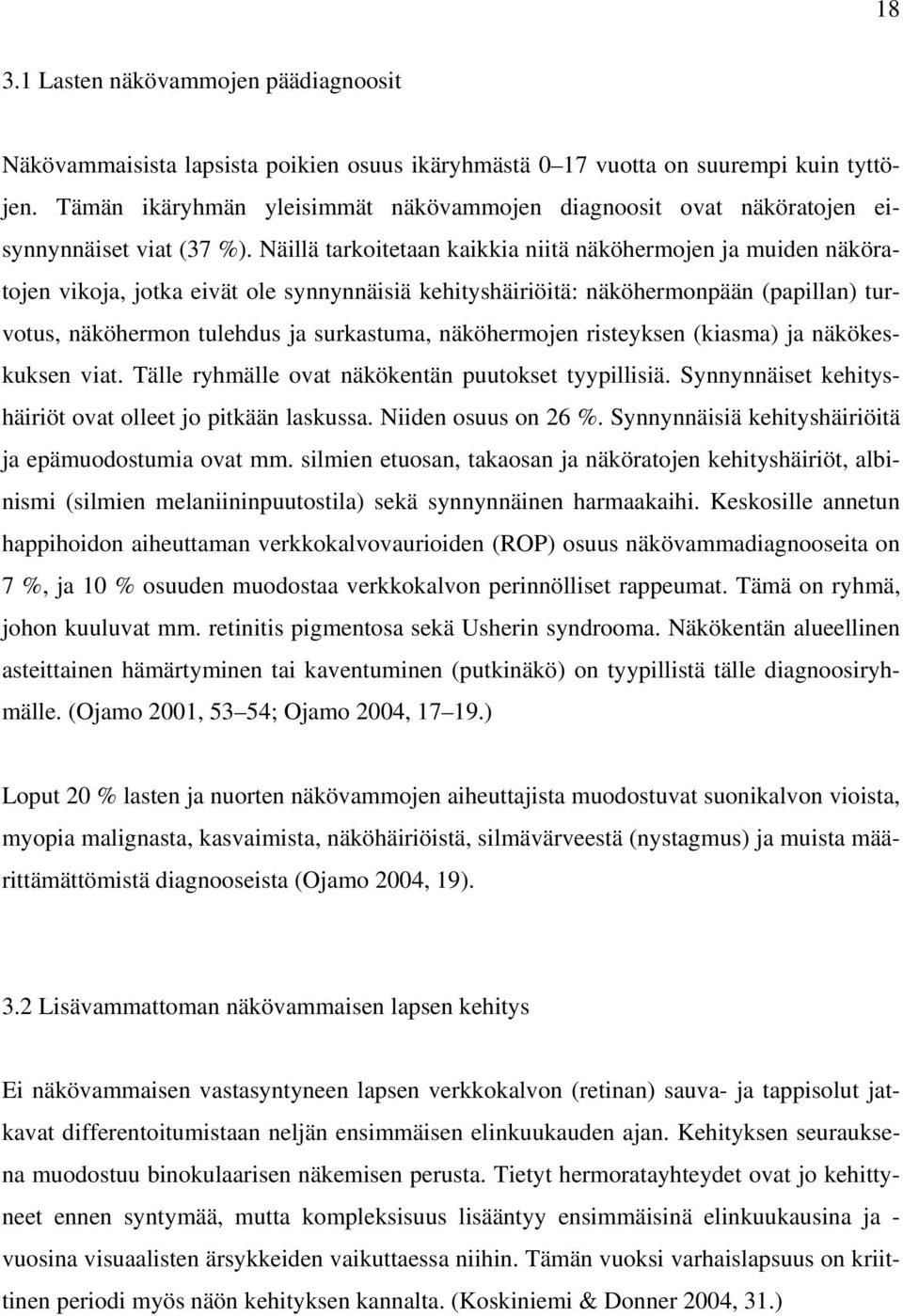 Näillä tarkoitetaan kaikkia niitä näköhermojen ja muiden näköratojen vikoja, jotka eivät ole synnynnäisiä kehityshäiriöitä: näköhermonpään (papillan) turvotus, näköhermon tulehdus ja surkastuma,