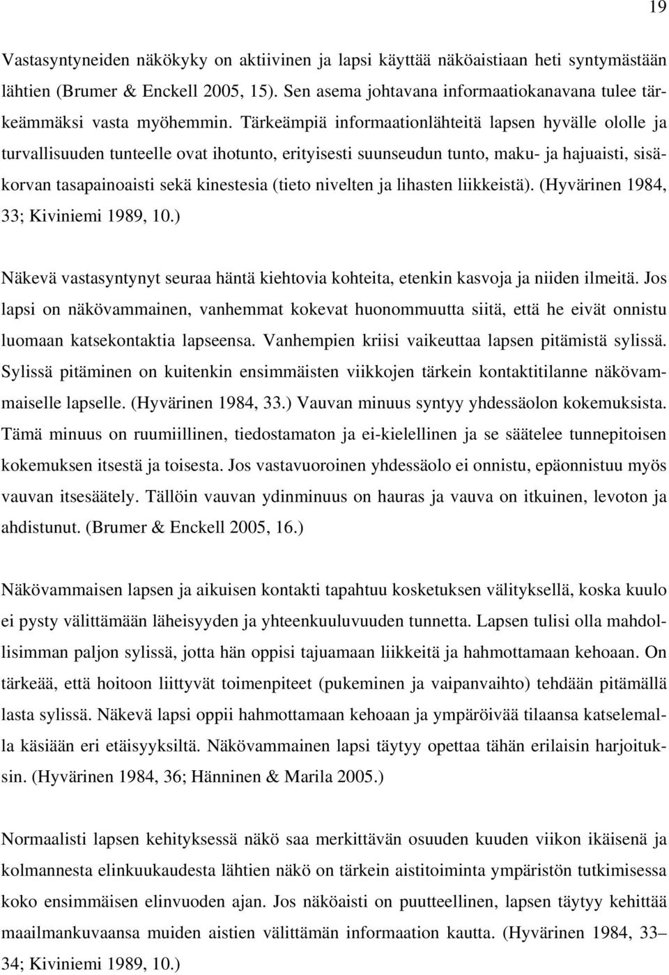 Tärkeämpiä informaationlähteitä lapsen hyvälle ololle ja turvallisuuden tunteelle ovat ihotunto, erityisesti suunseudun tunto, maku- ja hajuaisti, sisäkorvan tasapainoaisti sekä kinestesia (tieto