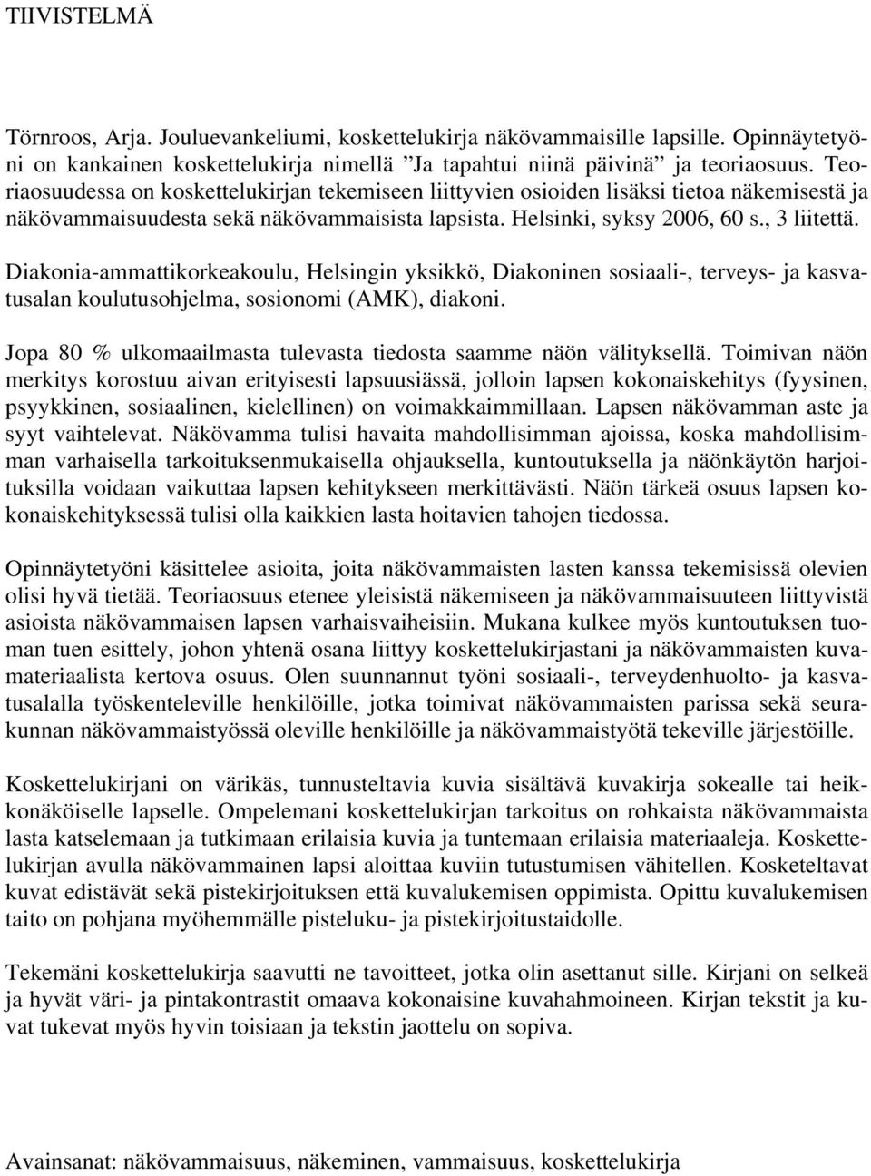 Diakonia-ammattikorkeakoulu, Helsingin yksikkö, Diakoninen sosiaali-, terveys- ja kasvatusalan koulutusohjelma, sosionomi (AMK), diakoni.