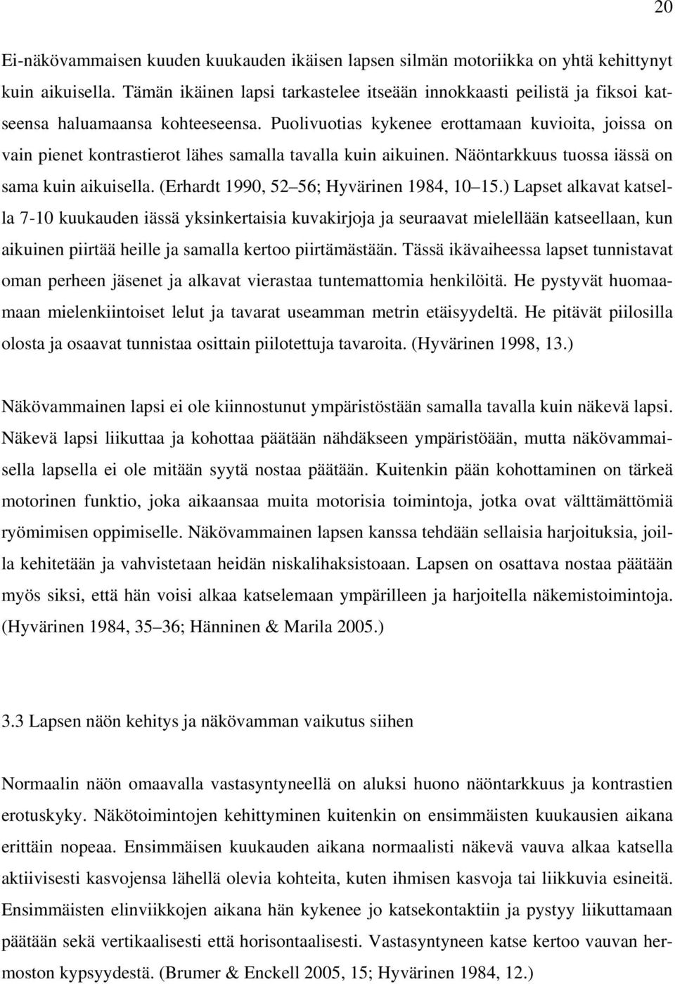 Puolivuotias kykenee erottamaan kuvioita, joissa on vain pienet kontrastierot lähes samalla tavalla kuin aikuinen. Näöntarkkuus tuossa iässä on sama kuin aikuisella.