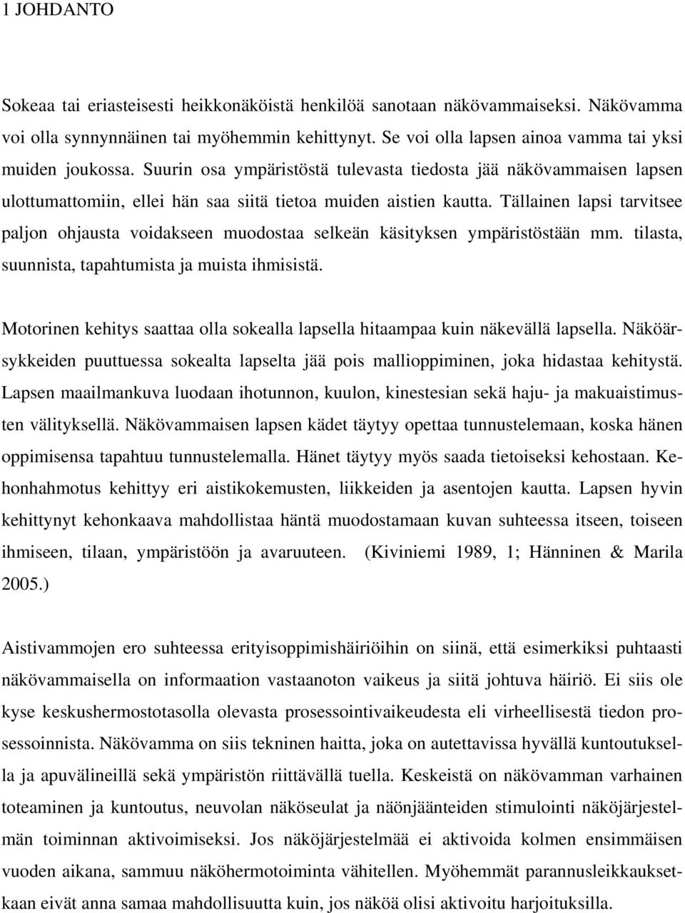 Tällainen lapsi tarvitsee paljon ohjausta voidakseen muodostaa selkeän käsityksen ympäristöstään mm. tilasta, suunnista, tapahtumista ja muista ihmisistä.