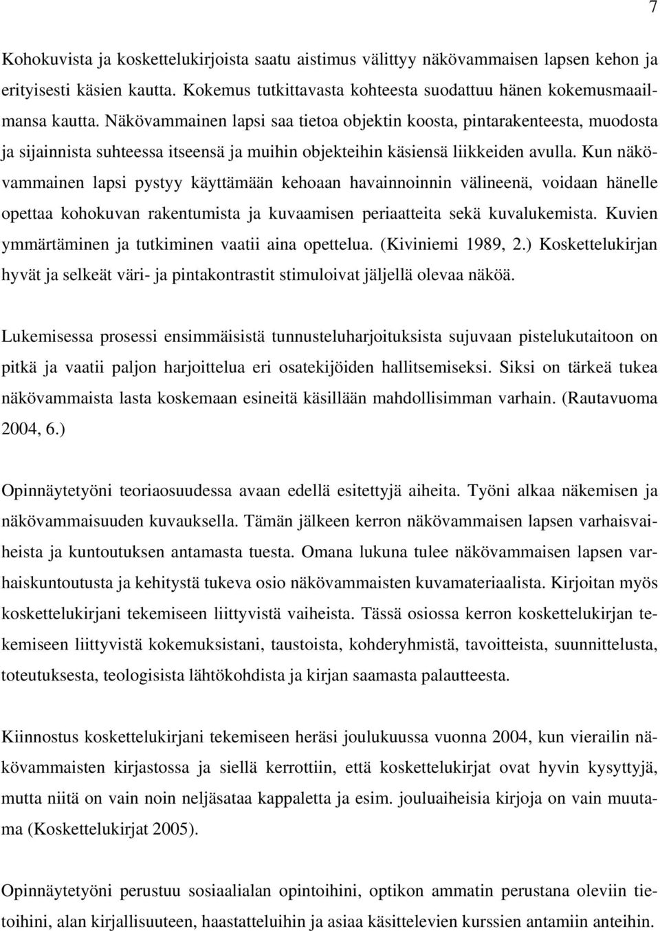 Kun näkövammainen lapsi pystyy käyttämään kehoaan havainnoinnin välineenä, voidaan hänelle opettaa kohokuvan rakentumista ja kuvaamisen periaatteita sekä kuvalukemista.