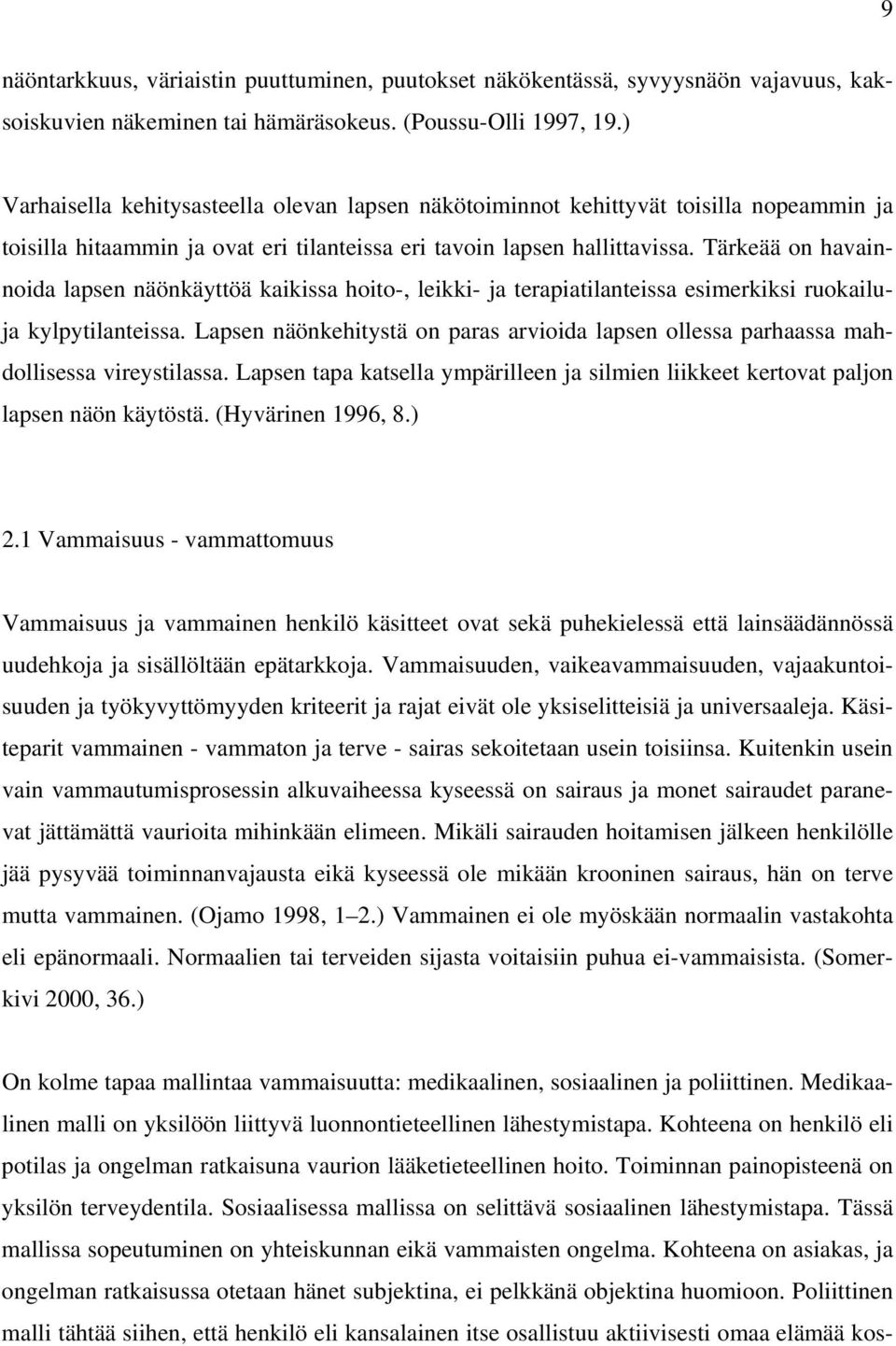 Tärkeää on havainnoida lapsen näönkäyttöä kaikissa hoito-, leikki- ja terapiatilanteissa esimerkiksi ruokailuja kylpytilanteissa.