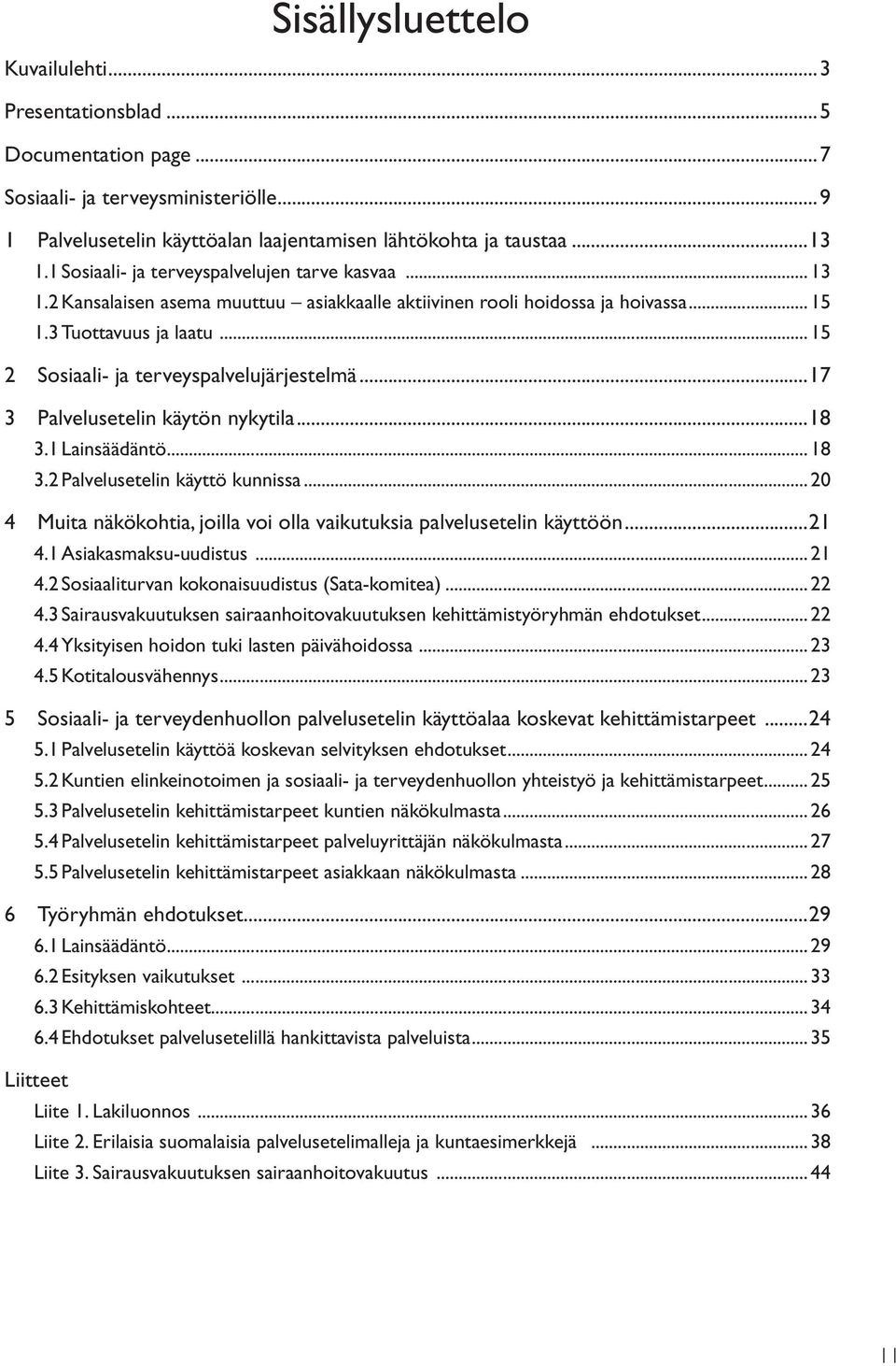 .. 15 2 Sosiaali- ja terveyspalvelujärjestelmä...17 3 Palvelusetelin käytön nykytila...18 3.1 Lainsäädäntö... 18 3.2 Palvelusetelin käyttö kunnissa.