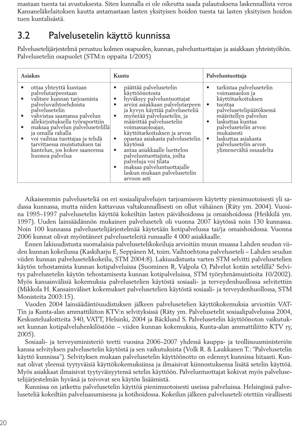 2 Palvelusetelin käyttö kunnissa Palvelusetelijärjestelmä perustuu kolmen osapuolen, kunnan, palveluntuottajan ja asiakkaan yhteistyöhön.