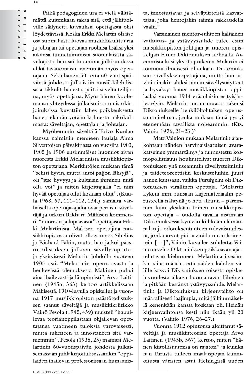 julkisuudessa ehkä tavanomaista enemmän myös opettajana. Sekä hänen 50- että 60-vuotispäivänsä johdosta julkaistiin musiikkilehdissä artikkelit hänestä, paitsi säveltaiteilijana, myös opettajana.