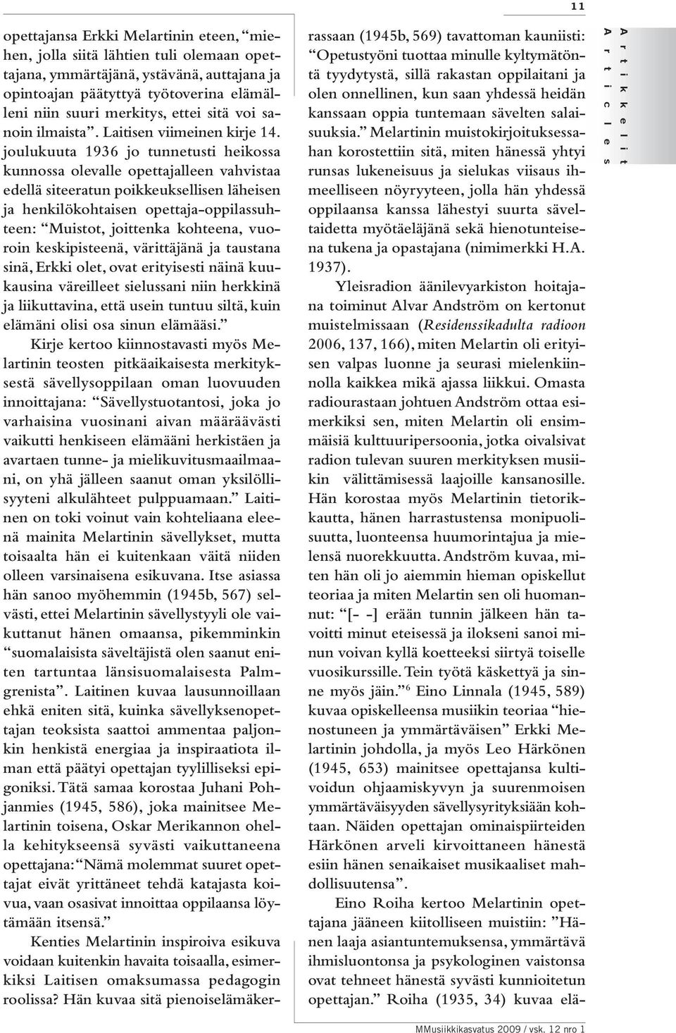 joulukuuta 1936 jo tunnetusti heikossa kunnossa olevalle opettajalleen vahvistaa edellä siteeratun poikkeuksellisen läheisen ja henkilökohtaisen opettaja-oppilassuhteen: Muistot, joittenka kohteena,