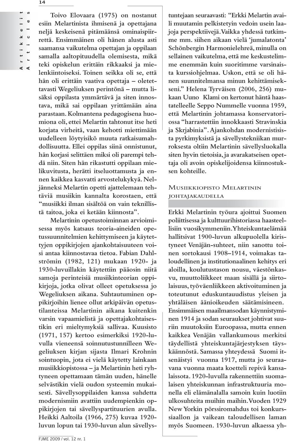 Toinen seikka oli se, että hän oli erittäin vaativa opettaja oletettavasti Wegeliuksen perintönä mutta lisäksi oppilasta ymmärtävä ja siten innostava, mikä sai oppilaan yrittämään aina parastaan.