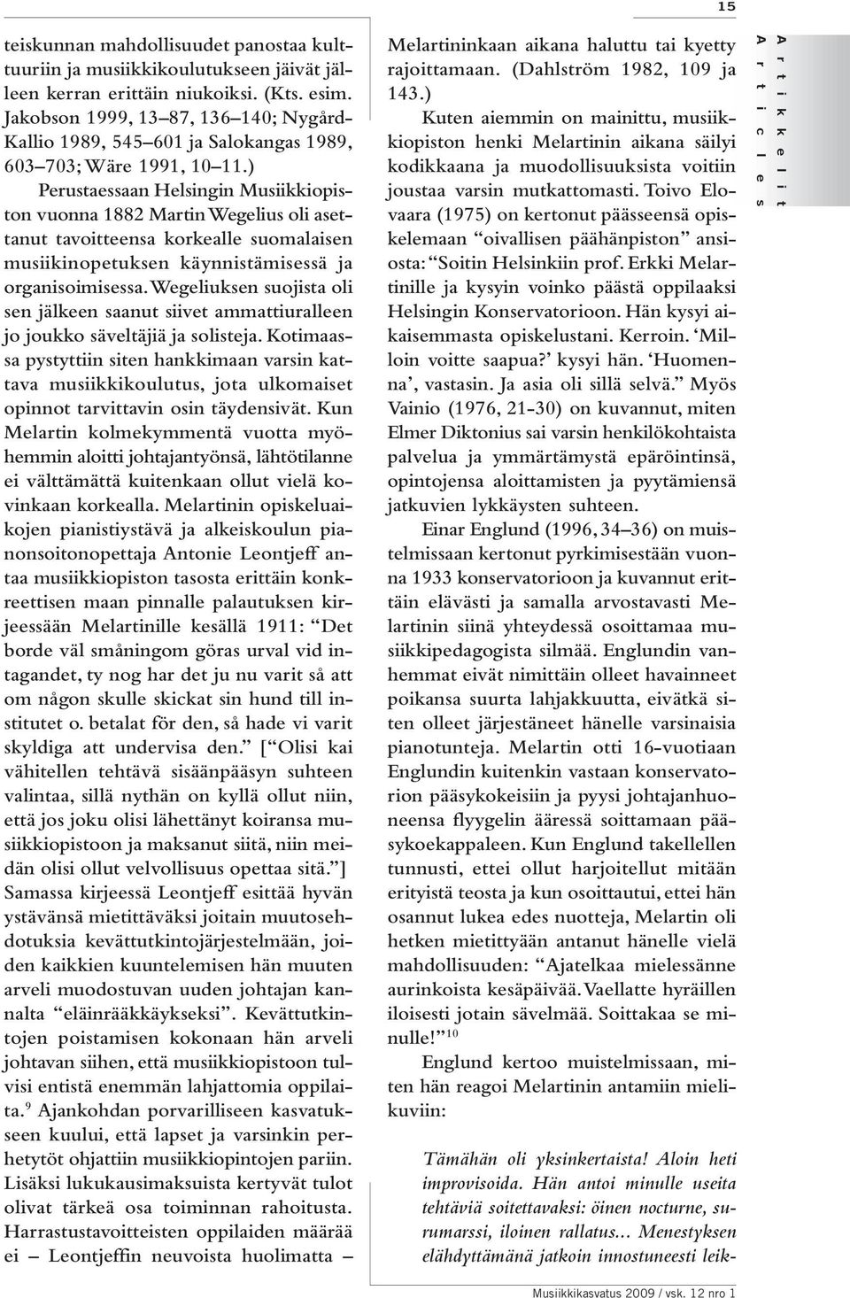 ) Perustaessaan Helsingin Musiikkiopiston vuonna 1882 Martin Wegelius oli asettanut tavoitteensa korkealle suomalaisen musiikinopetuksen käynnistämisessä ja organisoimisessa.