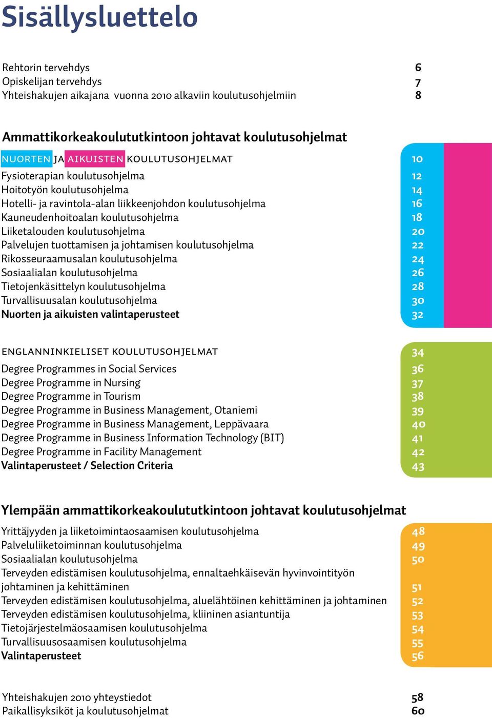 Liiketalouden koulutusohjelma 20 Palvelujen tuottamisen ja johtamisen koulutusohjelma 22 Rikosseuraamusalan koulutusohjelma 24 Sosiaalialan koulutusohjelma 26 Tietojenkäsittelyn koulutusohjelma 28