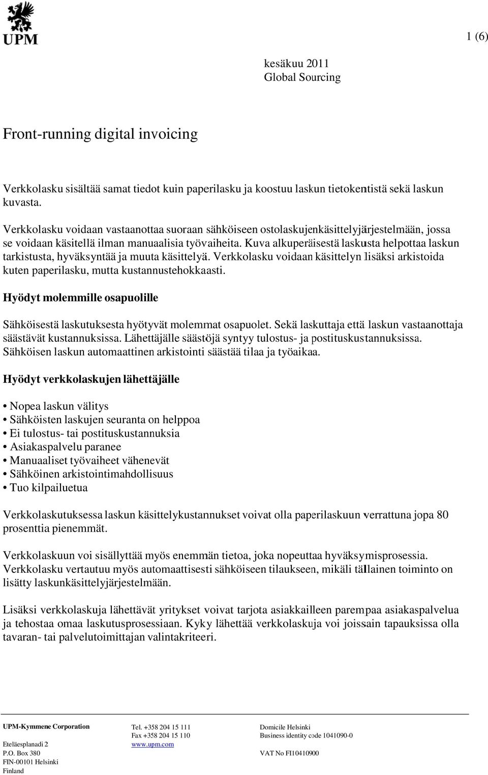 Kuva alkuperäisestä laskusta helpottaa laskun tarkistusta, hyväksyntää ja muuta käsittelyä. Verkkolasku voidaann käsittelyn lisäksi arkistoida kuten paperilasku, mutta kustannustehokkaasti.