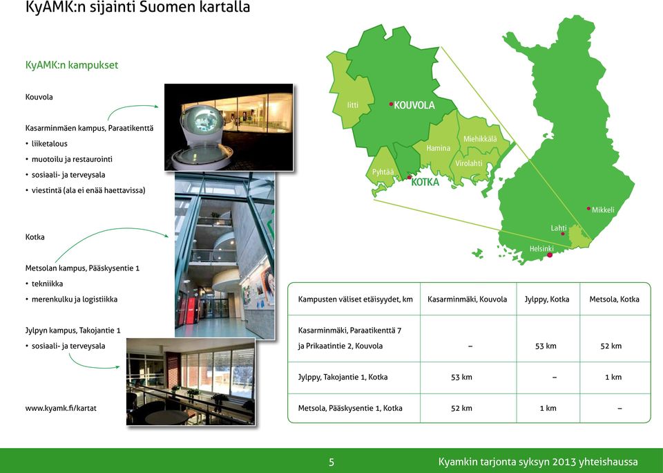 merenkulku ja logistiikka Kampusten väliset etäisyydet, km Kasarminmäki, Kouvola Jylppy, Kotka Metsola, Kotka Jylpyn kampus, Takojantie 1 sosiaali- ja terveysala