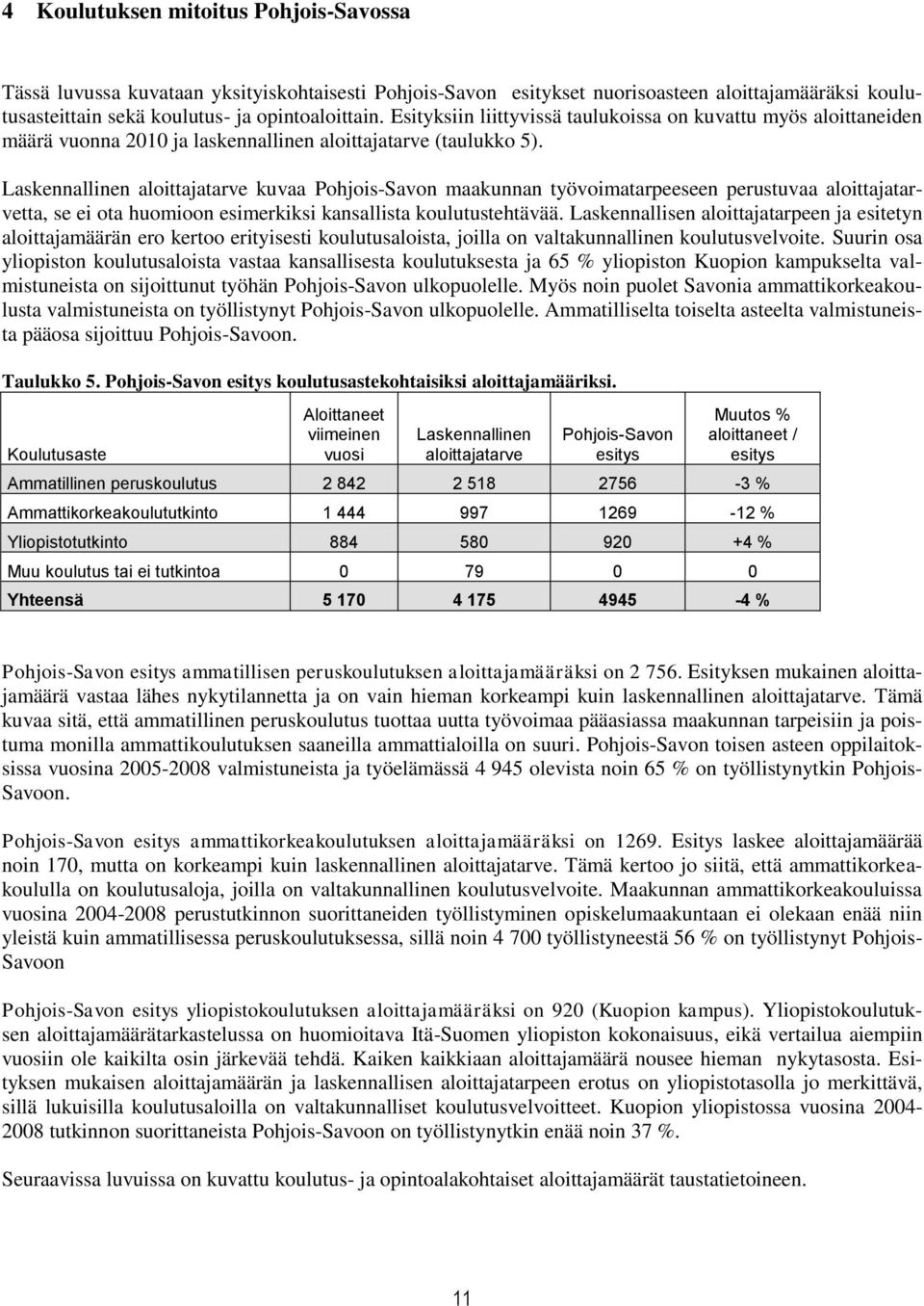 Laskennallinen aloittajatarve kuvaa Pohjois-Savon maakunnan työvoimatarpeeseen perustuvaa aloittajatarvetta, se ei ota huomioon esimerkiksi kansallista koulutustehtävää.