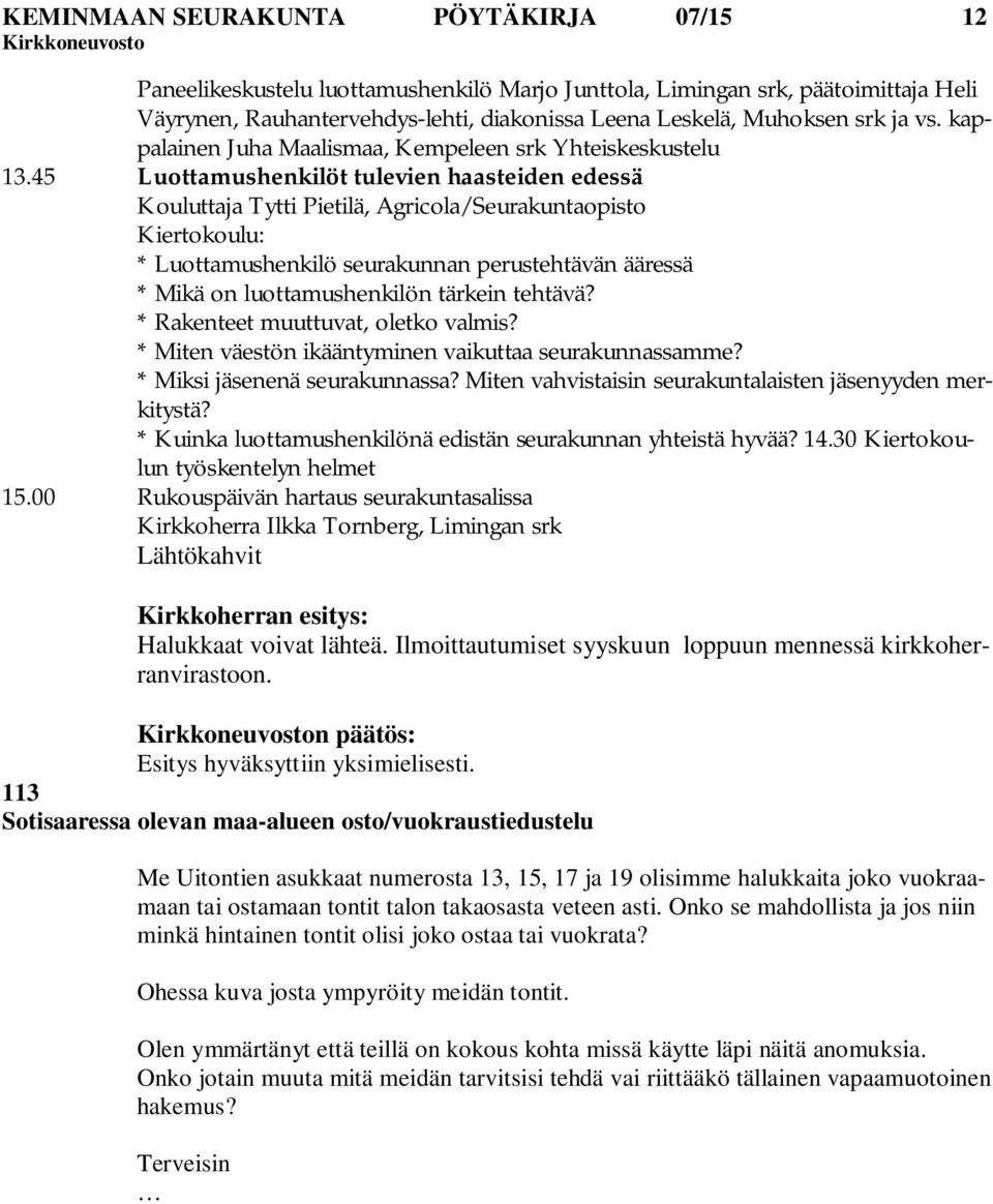 45 Luottamushenkilöt tulevien haasteiden edessä Kouluttaja Tytti Pietilä, Agricola/Seurakuntaopisto Kiertokoulu: * Luottamushenkilö seurakunnan perustehtävän ääressä * Mikä on luottamushenkilön