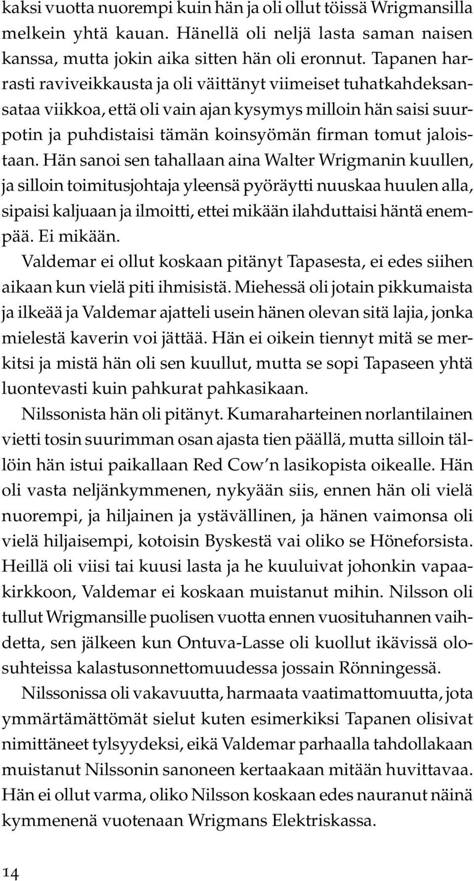 Hän sanoi sen tahallaan aina Walter Wrigmanin kuullen, ja silloin toimitusjohtaja yleensä pyöräytti nuuskaa huulen alla, sipaisi kaljuaan ja ilmoitti, ettei mikään ilahduttaisi häntä enempää.