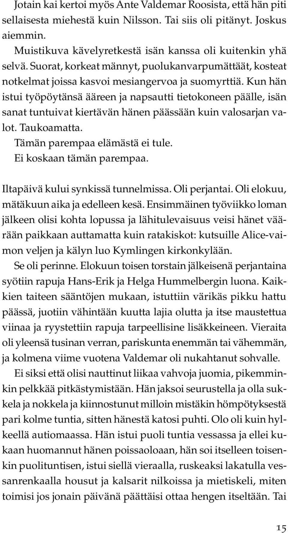 Kun hän istui työpöytänsä ääreen ja napsautti tietokoneen päälle, isän sanat tuntuivat kiertävän hänen päässään kuin valosarjan valot. Taukoamatta. Tämän parempaa elämästä ei tule.