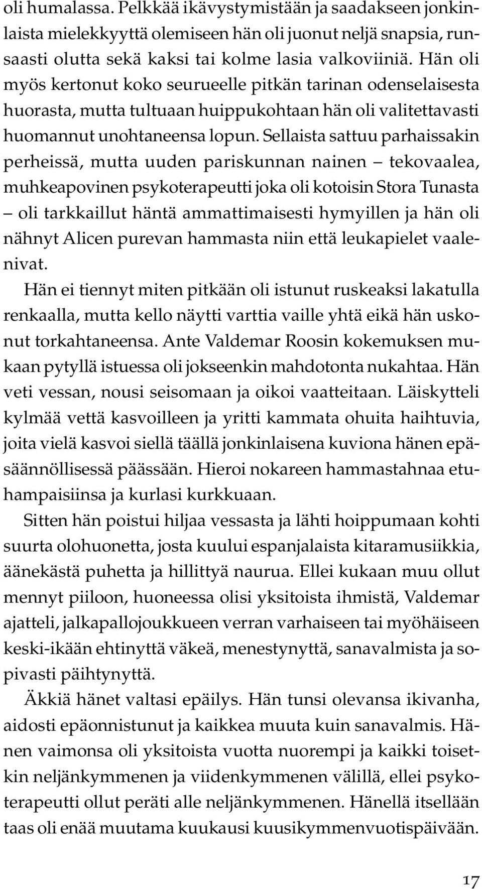 Sellaista sattuu parhaissakin perheissä, mutta uuden pariskunnan nainen tekovaalea, muhkeapovinen psykoterapeutti joka oli kotoisin Stora Tunasta oli tarkkaillut häntä ammattimaisesti hymyillen ja