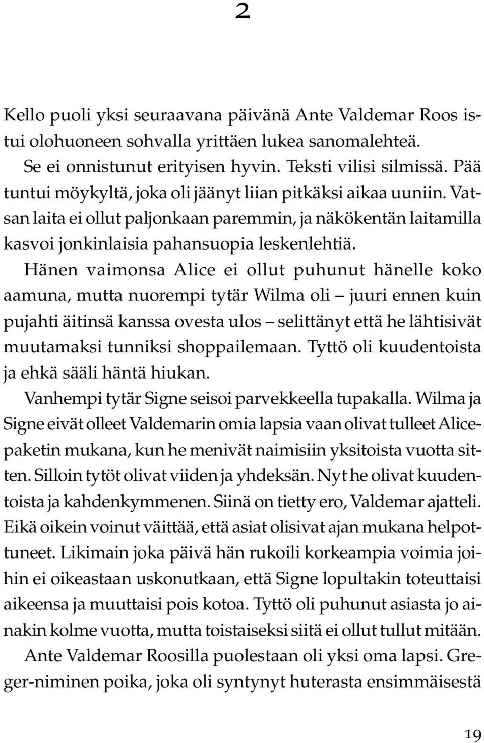 Hänen vaimonsa Alice ei ollut puhunut hänelle koko aamuna, mutta nuorempi tytär Wilma oli juuri ennen kuin pujahti äitinsä kanssa ovesta ulos selittänyt että he lähtisivät muutamaksi tunniksi