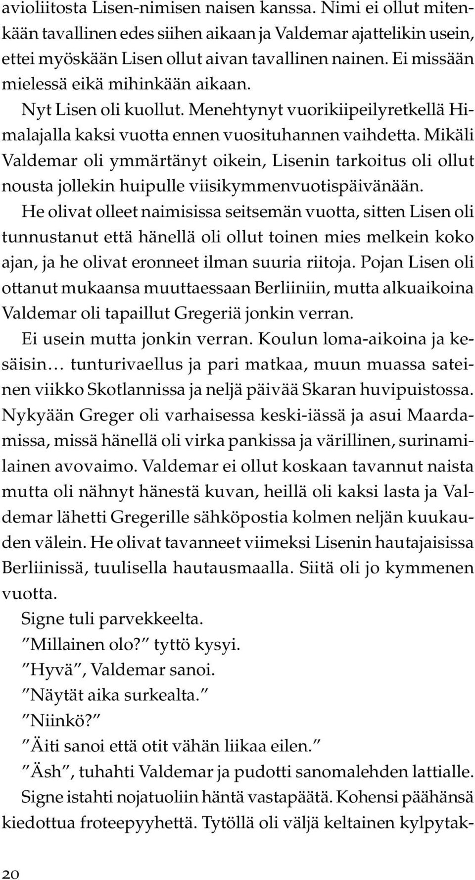 Mikäli Valdemar oli ymmärtänyt oikein, Lisenin tarkoitus oli ollut nousta jollekin huipulle viisikymmenvuotispäivänään.