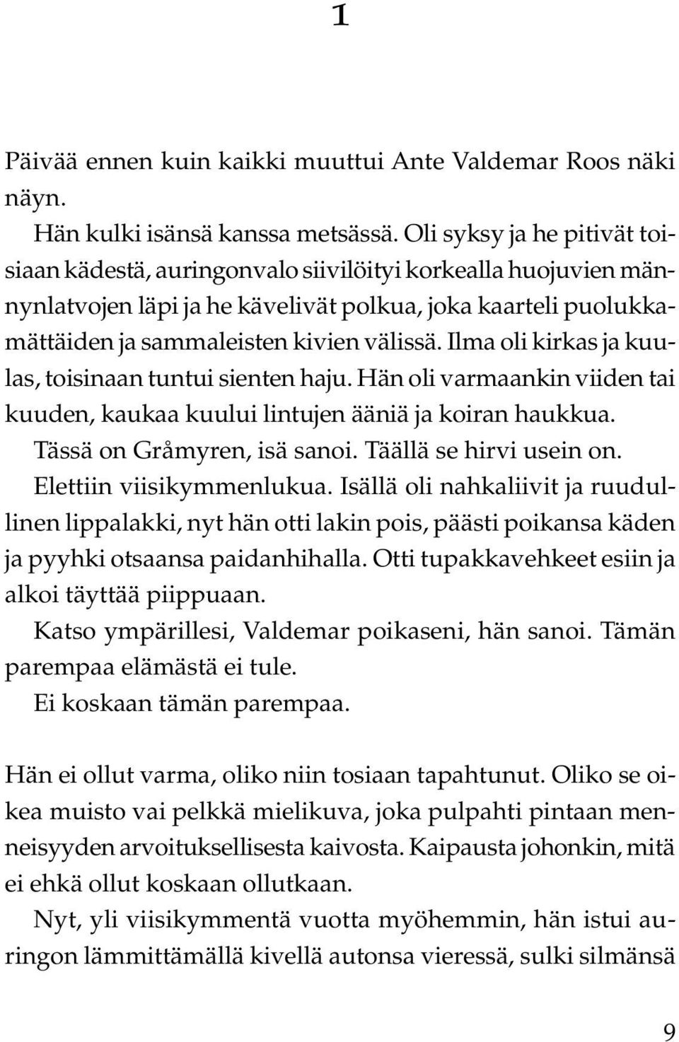 Ilma oli kirkas ja kuulas, toisinaan tuntui sienten haju. Hän oli varmaankin viiden tai kuuden, kaukaa kuului lintujen ääniä ja koiran haukkua. Tässä on Gråmyren, isä sanoi. Täällä se hirvi usein on.