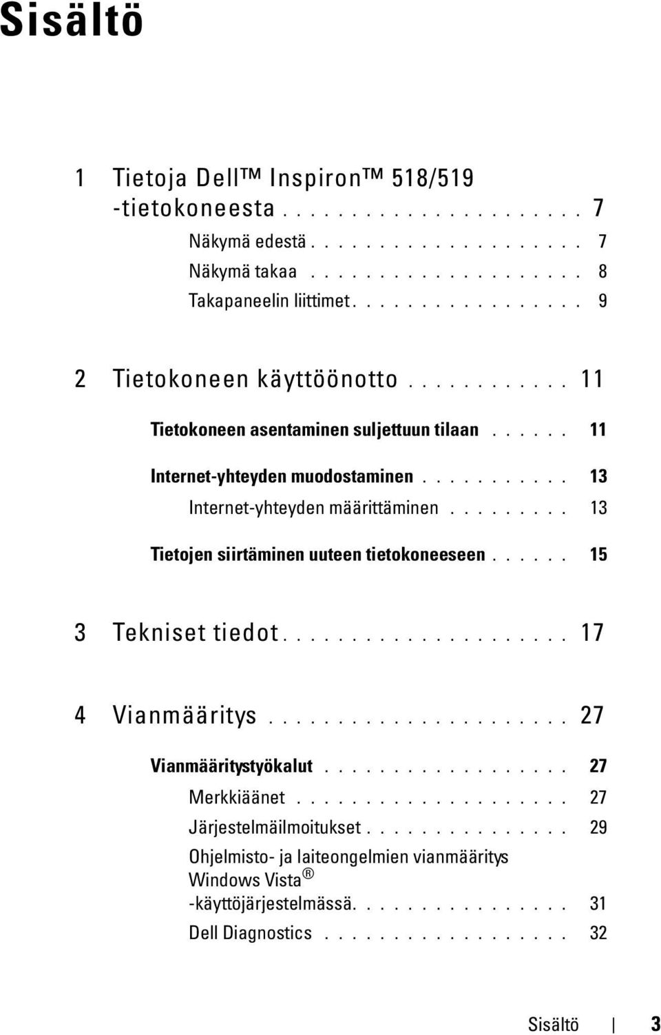 ........ 13 Tietojen siirtäminen uuteen tietokoneeseen...... 15 3 Tekniset tiedot..................... 17 4 Vianmääritys...................... 27 Vianmääritystyökalut.................. 27 Merkkiäänet.