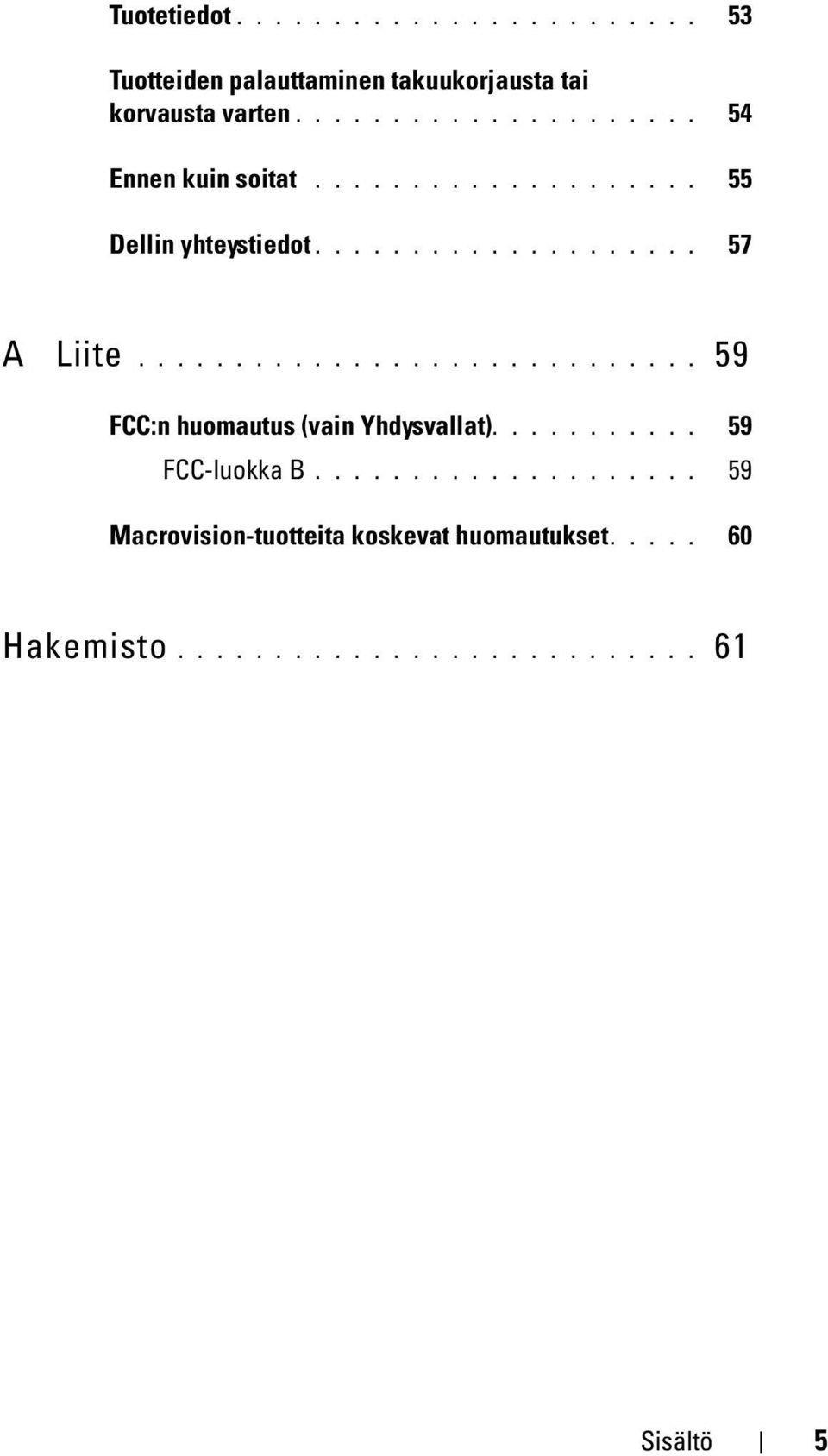 ............................ 59 FCC:n huomautus (vain Yhdysvallat)........... 59 FCC-luokka B.