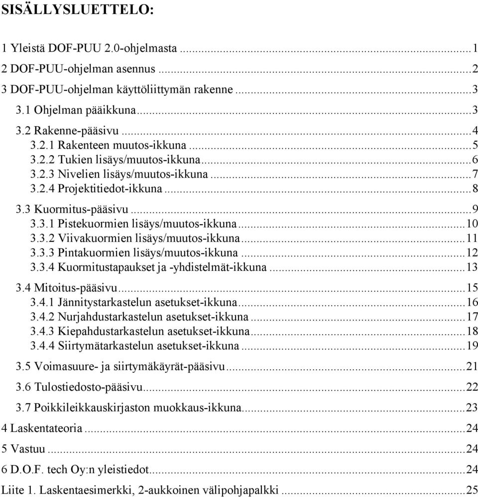 ..11 3.3.3 Pintakuormien lisäys/muutos-ikkuna...12 3.3.4 Kuormitustapaukset ja -yhdistelmät-ikkuna...13 3.4 Mitoitus-pääsivu...15 3.4.1 Jännitystarkastelun asetukset-ikkuna...16 3.4.2 Nurjahdustarkastelun asetukset-ikkuna.