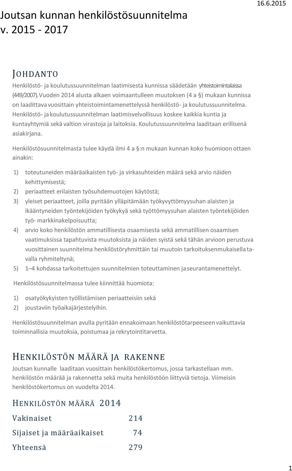 Henkilöstö- ja koulutussuunnitelman laatimisvelvollisuus koskee kaikkia kuntia ja kuntayhtymiä sekä valtion virastoja ja laitoksia. Koulutussuunnitelma laaditaan erillisenä asiakirjana.