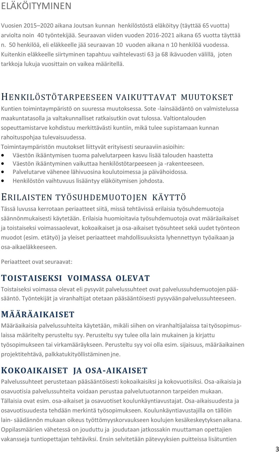 Kuitenkin eläkkeelle siirtyminen tapahtuu vaihtelevasti 63 ja 68 ikävuoden välillä, joten tarkkoja lukuja vuosittain on vaikea määritellä.