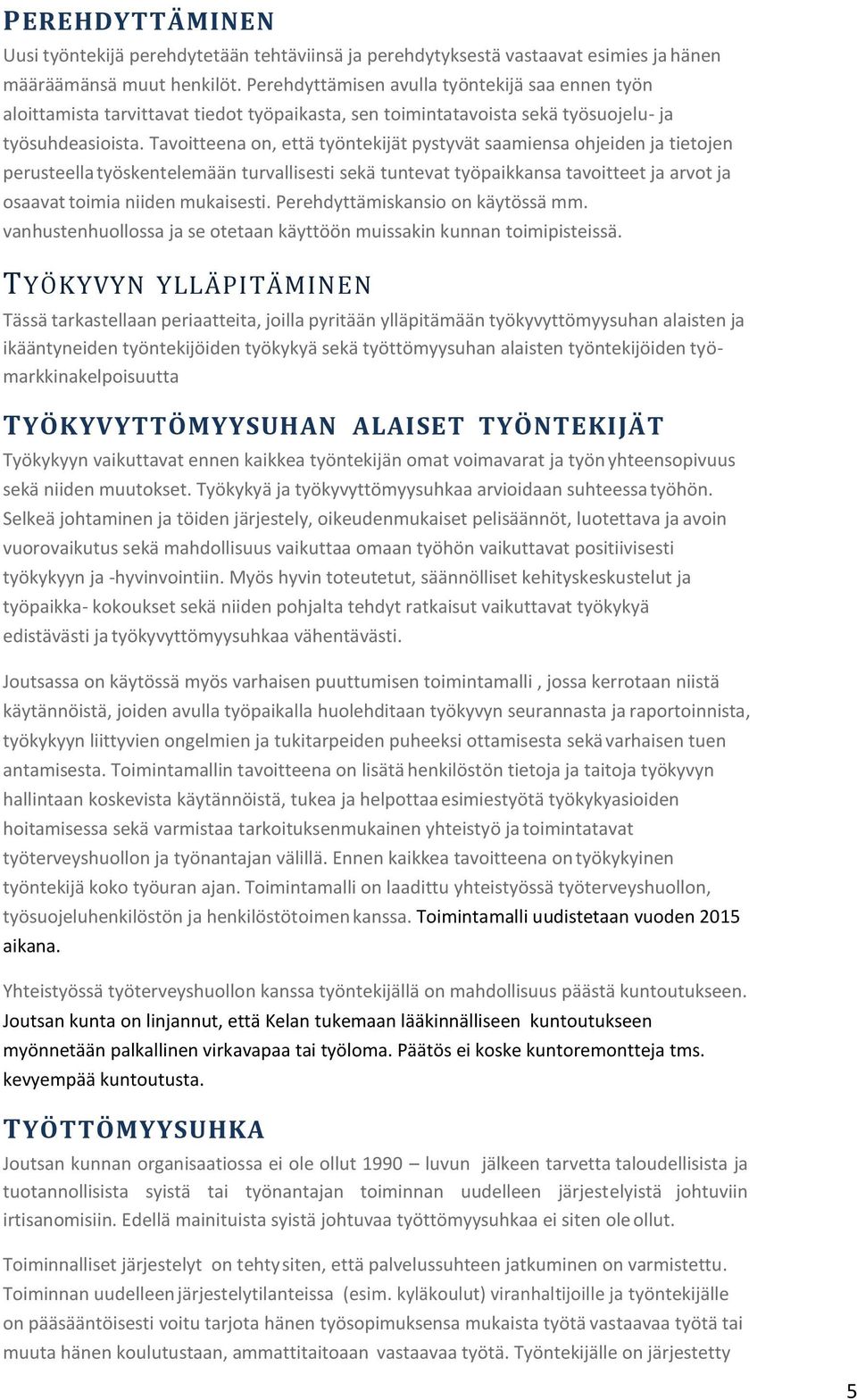 Tavoitteena on, että työntekijät pystyvät saamiensa ohjeiden ja tietojen perusteella työskentelemään turvallisesti sekä tuntevat työpaikkansa tavoitteet ja arvot ja osaavat toimia niiden mukaisesti.